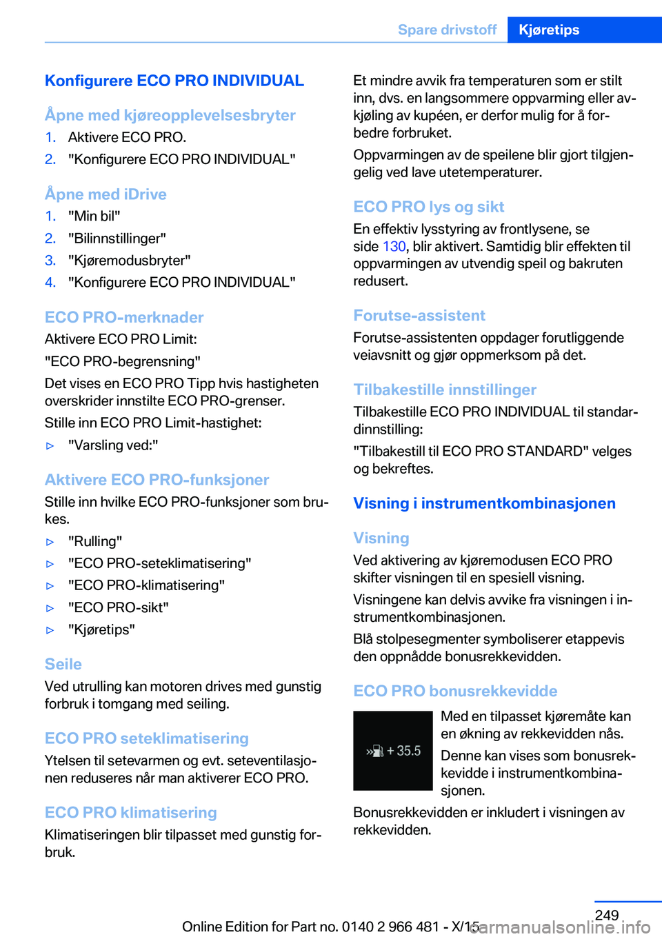 BMW 7 SERIES 2016 InstruksjonsbØker (in Norwegian) Konfigurere ECO PRO INDIVIDUALÅpne med kjøreopplevelsesbryter1.Aktivere ECO PRO.2."Konfigurere ECO PRO INDIVIDUAL"
Åpne med iDrive
1."Min bil"2."Bilinnstillinger"3."Kjø BMW 7 SERIES 2016 InstruksjonsbØker (in Norwegian) Konfigurere ECO PRO INDIVIDUALÅpne med kjøreopplevelsesbryter1.Aktivere ECO PRO.2."Konfigurere ECO PRO INDIVIDUAL"
Åpne med iDrive
1."Min bil"2."Bilinnstillinger"3."Kjø