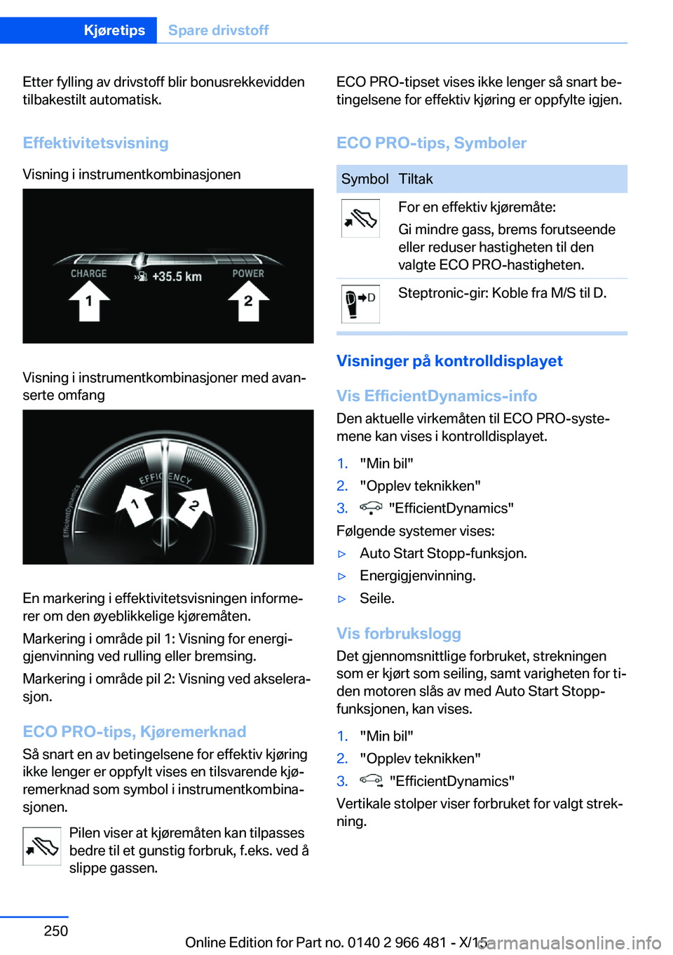 BMW 7 SERIES 2016 InstruksjonsbØker (in Norwegian) Etter fylling av drivstoff blir bonusrekkevidden
tilbakestilt automatisk.
EffektivitetsvisningVisning i instrumentkombinasjonenVisning i instrumentkombinasjoner med avan‐
serte omfang
En markering i BMW 7 SERIES 2016 InstruksjonsbØker (in Norwegian) Etter fylling av drivstoff blir bonusrekkevidden
tilbakestilt automatisk.
EffektivitetsvisningVisning i instrumentkombinasjonenVisning i instrumentkombinasjoner med avan‐
serte omfang
En markering i