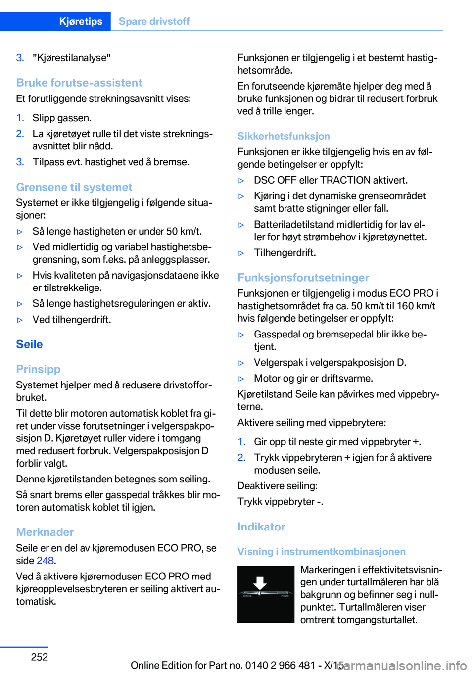 BMW 7 SERIES 2016 InstruksjonsbØker (in Norwegian) 3."Kjørestilanalyse"
Bruke forutse-assistentEt forutliggende strekningsavsnitt vises:
1.Slipp gassen.2.La kjøretøyet rulle til det viste streknings‐
avsnittet blir nådd.3.Tilpass evt. ha BMW 7 SERIES 2016 InstruksjonsbØker (in Norwegian) 3."Kjørestilanalyse"
Bruke forutse-assistentEt forutliggende strekningsavsnitt vises:
1.Slipp gassen.2.La kjøretøyet rulle til det viste streknings‐
avsnittet blir nådd.3.Tilpass evt. ha