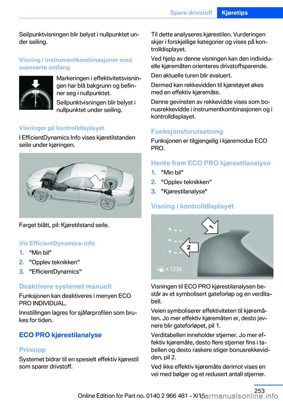 BMW 7 SERIES 2016 InstruksjonsbØker (in Norwegian) Seilpunktvisningen blir belyst i nullpunktet un‐
der seiling.
Visning i instrumentkombinasjoner med
avanserte omfang
Markeringen i effektivitetsvisnin‐
gen har blå bakgrunn og befin‐
ner seg i BMW 7 SERIES 2016 InstruksjonsbØker (in Norwegian) Seilpunktvisningen blir belyst i nullpunktet un‐
der seiling.
Visning i instrumentkombinasjoner med
avanserte omfang
Markeringen i effektivitetsvisnin‐
gen har blå bakgrunn og befin‐
ner seg i