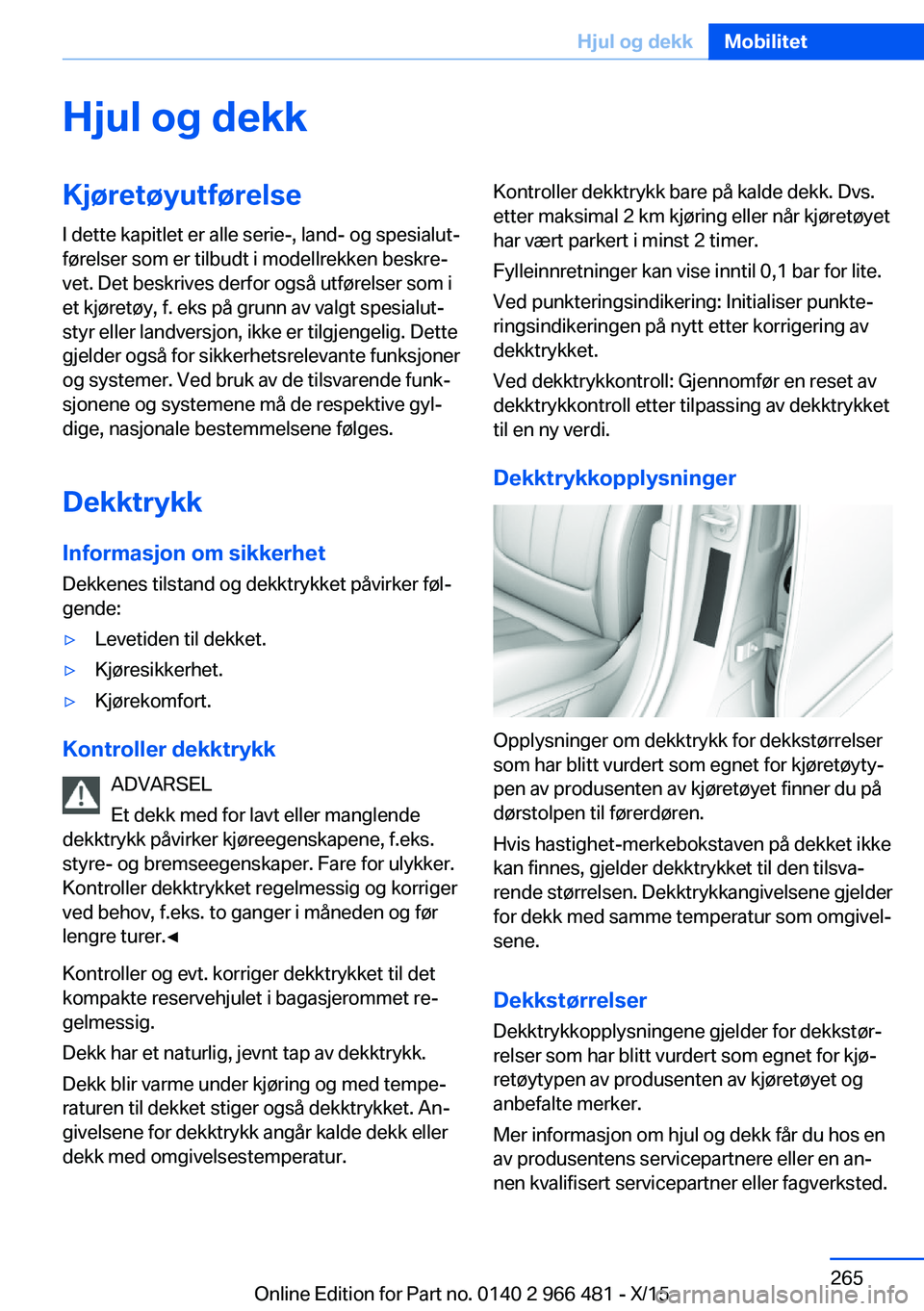 BMW 7 SERIES 2016 InstruksjonsbØker (in Norwegian) Hjul og dekkKjøretøyutførelseI dette kapitlet er alle serie-, land- og spesialut‐
førelser som er tilbudt i modellrekken beskre‐
vet. Det beskrives derfor også utførelser som i
et kjøretøy BMW 7 SERIES 2016 InstruksjonsbØker (in Norwegian) Hjul og dekkKjøretøyutførelseI dette kapitlet er alle serie-, land- og spesialut‐
førelser som er tilbudt i modellrekken beskre‐
vet. Det beskrives derfor også utførelser som i
et kjøretøy