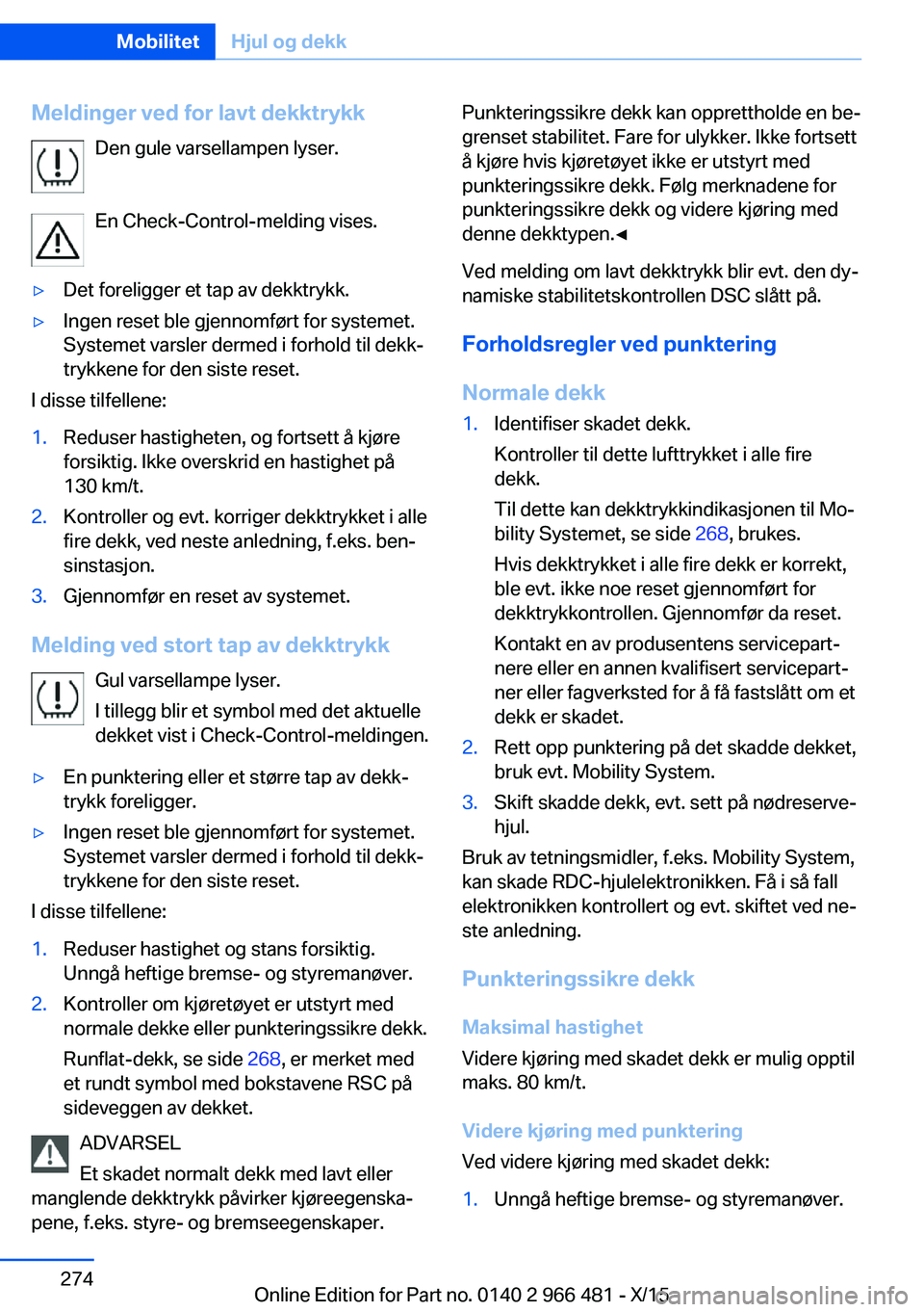 BMW 7 SERIES 2016 InstruksjonsbØker (in Norwegian) Meldinger ved for lavt dekktrykkDen gule varsellampen lyser.
En Check-Control-melding vises.▷Det foreligger et tap av dekktrykk.▷Ingen reset ble gjennomført for systemet.
Systemet varsler dermed BMW 7 SERIES 2016 InstruksjonsbØker (in Norwegian) Meldinger ved for lavt dekktrykkDen gule varsellampen lyser.
En Check-Control-melding vises.▷Det foreligger et tap av dekktrykk.▷Ingen reset ble gjennomført for systemet.
Systemet varsler dermed