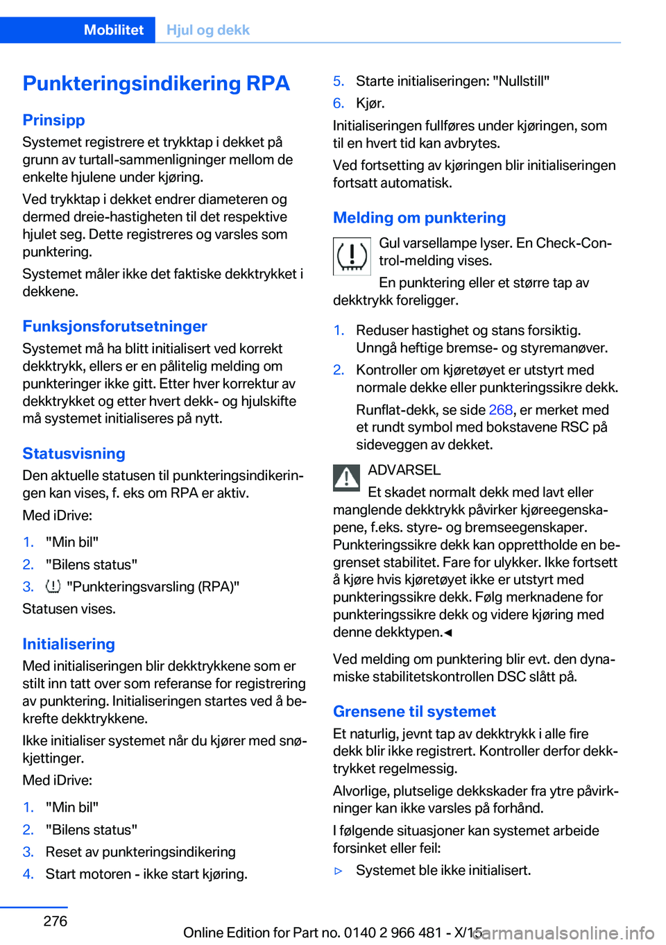 BMW 7 SERIES 2016 InstruksjonsbØker (in Norwegian) Punkteringsindikering RPA
Prinsipp Systemet registrere et trykktap i dekket på
grunn av turtall-sammenligninger mellom de enkelte hjulene under kjøring.
Ved trykktap i dekket endrer diameteren og
de BMW 7 SERIES 2016 InstruksjonsbØker (in Norwegian) Punkteringsindikering RPA
Prinsipp Systemet registrere et trykktap i dekket på
grunn av turtall-sammenligninger mellom de enkelte hjulene under kjøring.
Ved trykktap i dekket endrer diameteren og
de