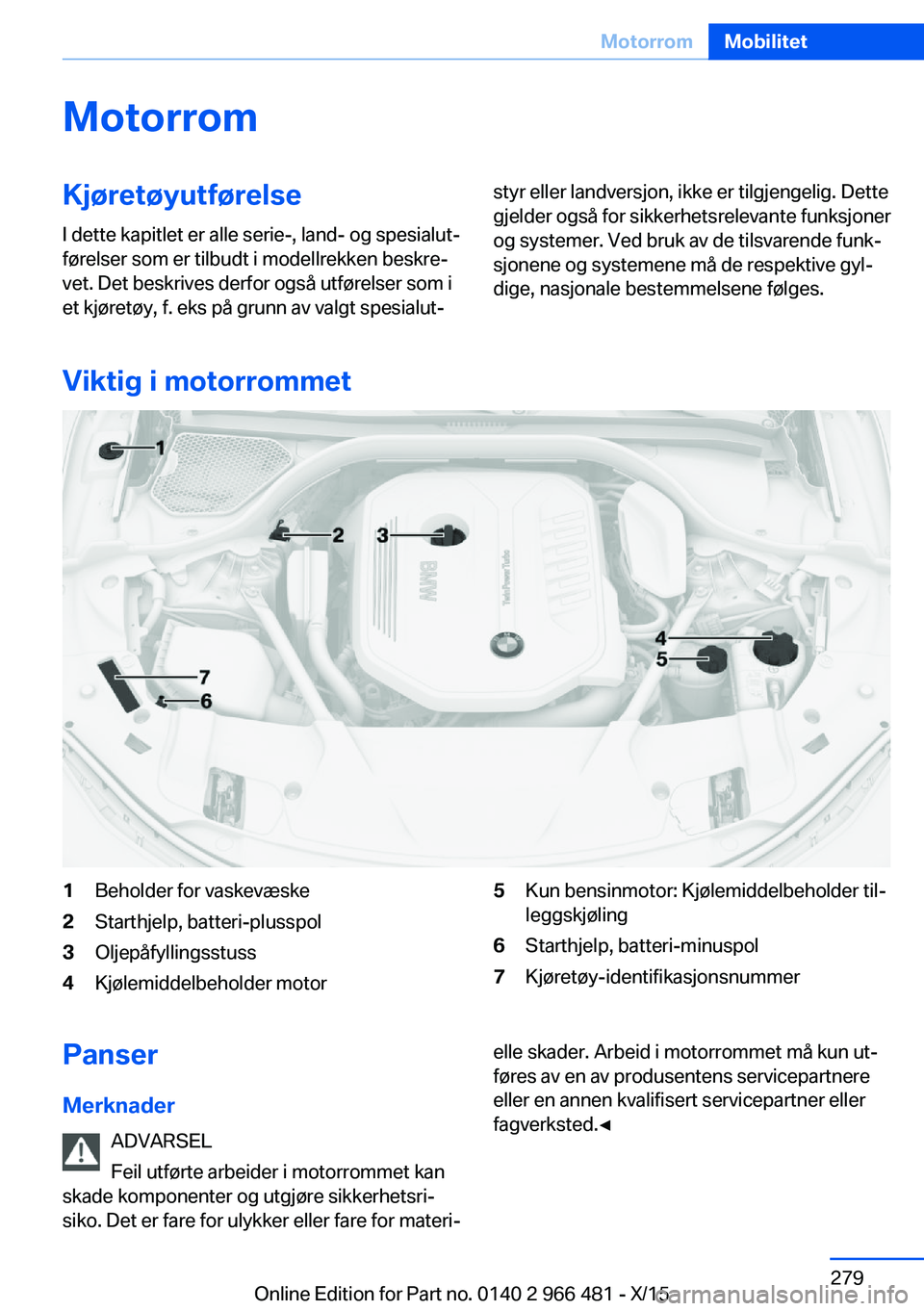 BMW 7 SERIES 2016 InstruksjonsbØker (in Norwegian) MotorromKjøretøyutførelse
I dette kapitlet er alle serie-, land- og spesialut‐
førelser som er tilbudt i modellrekken beskre‐
vet. Det beskrives derfor også utførelser som i
et kjøretøy, f BMW 7 SERIES 2016 InstruksjonsbØker (in Norwegian) MotorromKjøretøyutførelse
I dette kapitlet er alle serie-, land- og spesialut‐
førelser som er tilbudt i modellrekken beskre‐
vet. Det beskrives derfor også utførelser som i
et kjøretøy, f