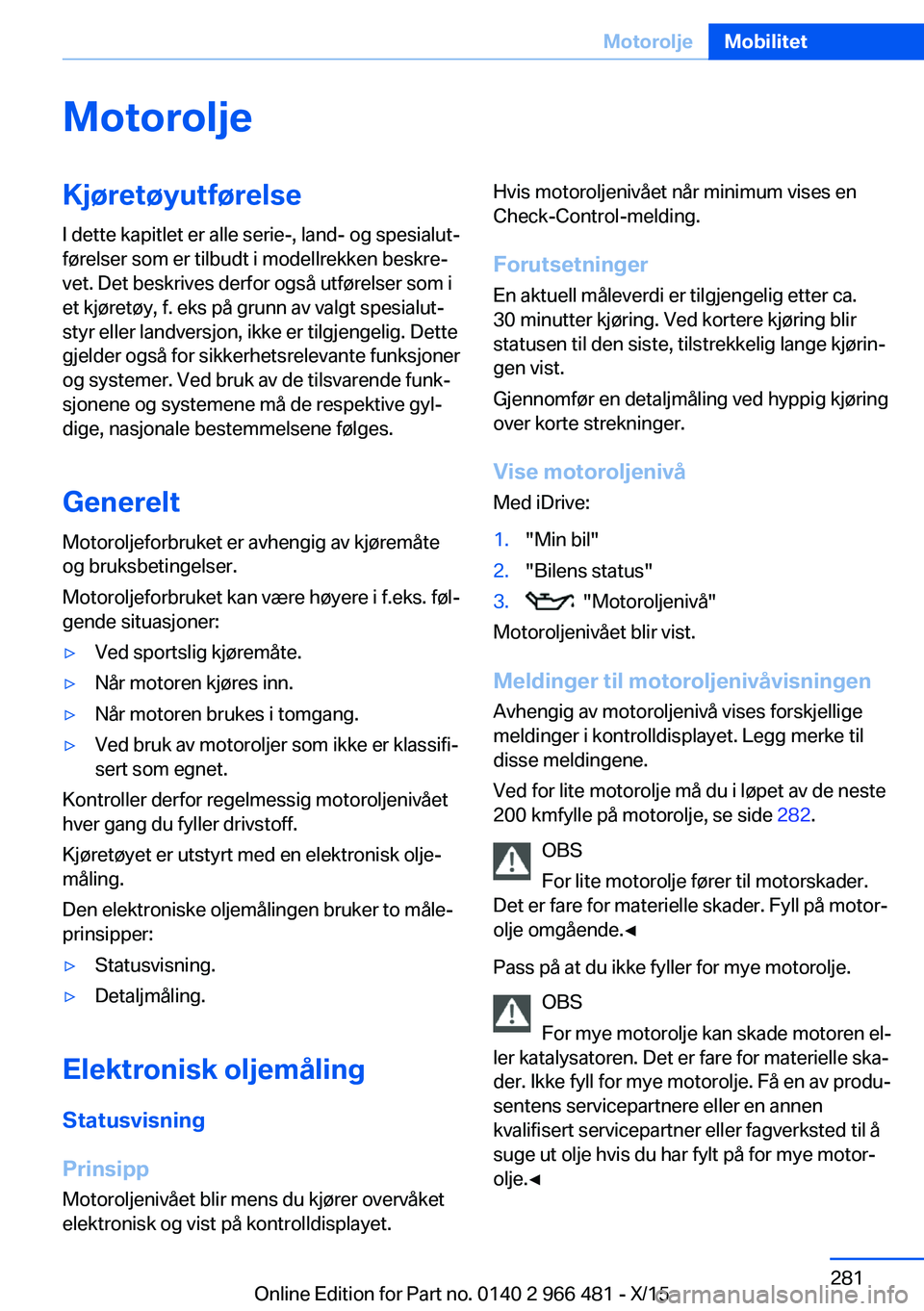 BMW 7 SERIES 2016 InstruksjonsbØker (in Norwegian) MotoroljeKjøretøyutførelse
I dette kapitlet er alle serie-, land- og spesialut‐
førelser som er tilbudt i modellrekken beskre‐
vet. Det beskrives derfor også utførelser som i
et kjøretøy, BMW 7 SERIES 2016 InstruksjonsbØker (in Norwegian) MotoroljeKjøretøyutførelse
I dette kapitlet er alle serie-, land- og spesialut‐
førelser som er tilbudt i modellrekken beskre‐
vet. Det beskrives derfor også utførelser som i
et kjøretøy,