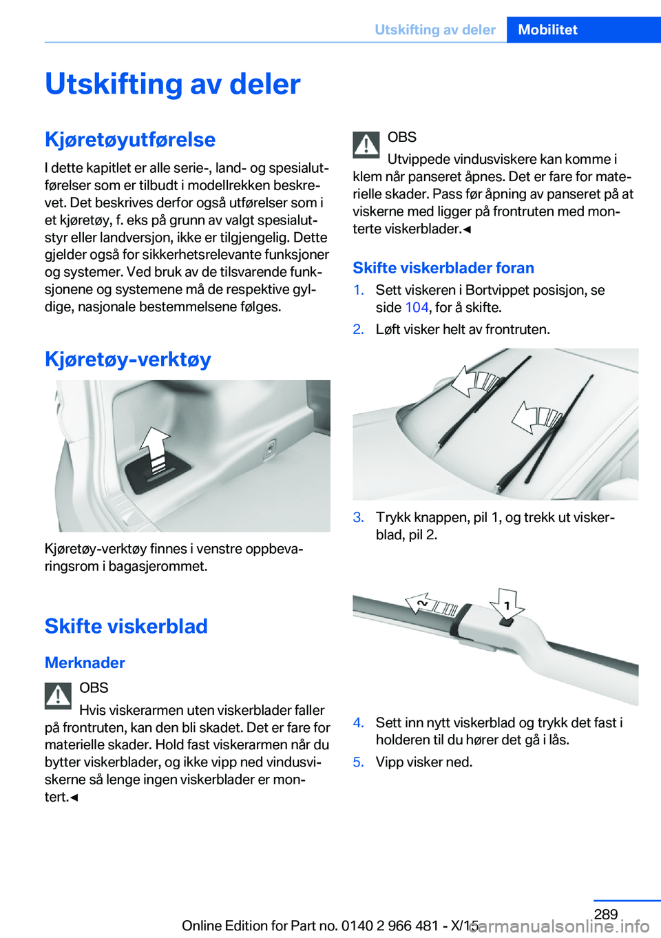 BMW 7 SERIES 2016 InstruksjonsbØker (in Norwegian) Utskifting av delerKjøretøyutførelseI dette kapitlet er alle serie-, land- og spesialut‐
førelser som er tilbudt i modellrekken beskre‐
vet. Det beskrives derfor også utførelser som i
et kj BMW 7 SERIES 2016 InstruksjonsbØker (in Norwegian) Utskifting av delerKjøretøyutførelseI dette kapitlet er alle serie-, land- og spesialut‐
førelser som er tilbudt i modellrekken beskre‐
vet. Det beskrives derfor også utførelser som i
et kj