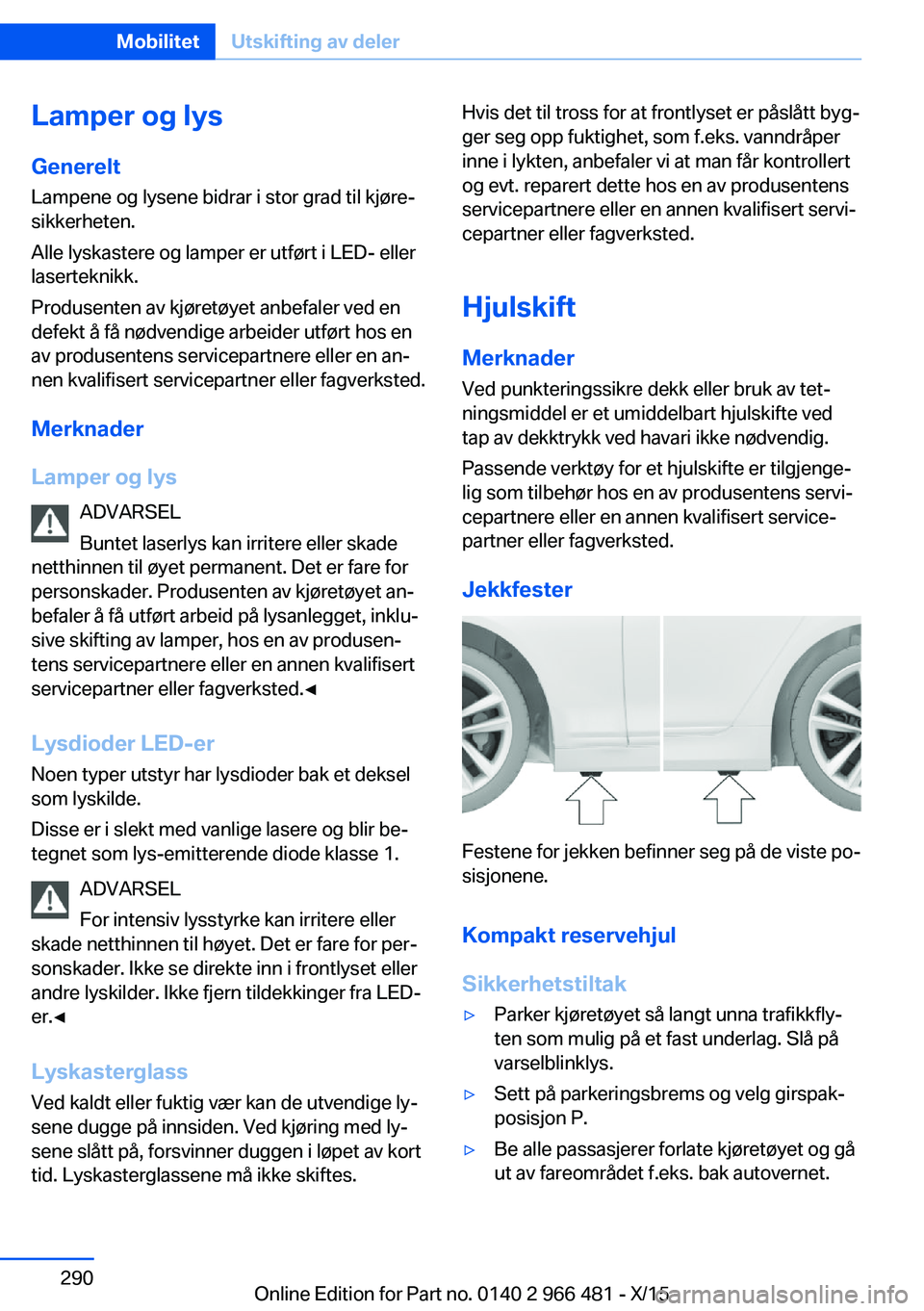 BMW 7 SERIES 2016 InstruksjonsbØker (in Norwegian) Lamper og lysGenerelt
Lampene og lysene bidrar i stor grad til kjøre‐ sikkerheten.
Alle lyskastere og lamper er utført i LED- eller
laserteknikk.
Produsenten av kjøretøyet anbefaler ved en
defek BMW 7 SERIES 2016 InstruksjonsbØker (in Norwegian) Lamper og lysGenerelt
Lampene og lysene bidrar i stor grad til kjøre‐ sikkerheten.
Alle lyskastere og lamper er utført i LED- eller
laserteknikk.
Produsenten av kjøretøyet anbefaler ved en
defek