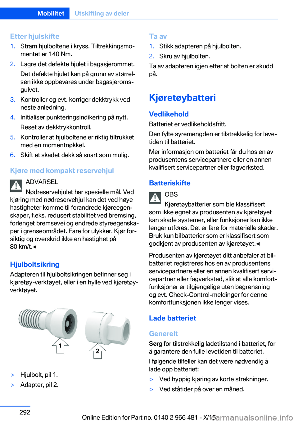BMW 7 SERIES 2016 InstruksjonsbØker (in Norwegian) Etter hjulskifte1.Stram hjulboltene i kryss. Tiltrekkingsmo‐
mentet er 140 Nm.2.Lagre det defekte hjulet i bagasjerommet.
Det defekte hjulet kan på grunn av størrel‐
sen ikke oppbevares under ba BMW 7 SERIES 2016 InstruksjonsbØker (in Norwegian) Etter hjulskifte1.Stram hjulboltene i kryss. Tiltrekkingsmo‐
mentet er 140 Nm.2.Lagre det defekte hjulet i bagasjerommet.
Det defekte hjulet kan på grunn av størrel‐
sen ikke oppbevares under ba