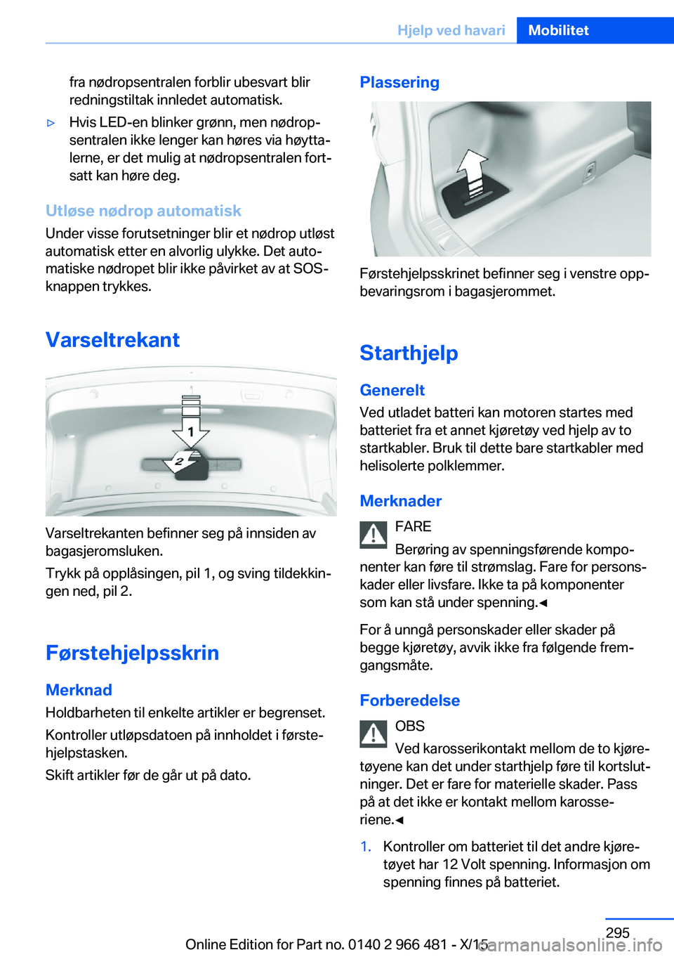 BMW 7 SERIES 2016 InstruksjonsbØker (in Norwegian) fra nødropsentralen forblir ubesvart blir
redningstiltak innledet automatisk.▷Hvis LED-en blinker grønn, men nødrop‐
sentralen ikke lenger kan høres via høytta‐
lerne, er det mulig at nødr BMW 7 SERIES 2016 InstruksjonsbØker (in Norwegian) fra nødropsentralen forblir ubesvart blir
redningstiltak innledet automatisk.▷Hvis LED-en blinker grønn, men nødrop‐
sentralen ikke lenger kan høres via høytta‐
lerne, er det mulig at nødr