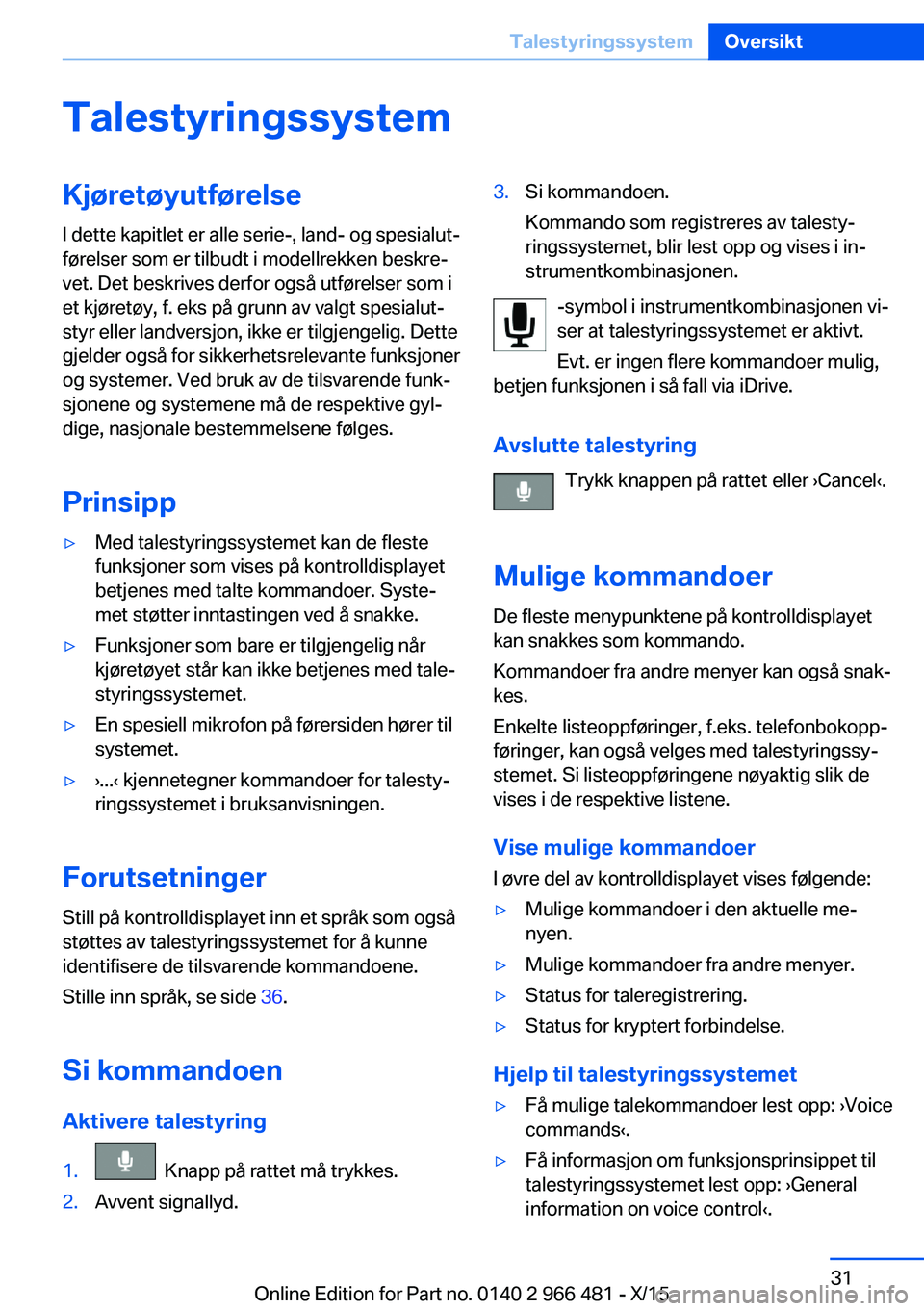 BMW 7 SERIES 2016 InstruksjonsbØker (in Norwegian) TalestyringssystemKjøretøyutførelseI dette kapitlet er alle serie-, land- og spesialut‐
førelser som er tilbudt i modellrekken beskre‐
vet. Det beskrives derfor også utførelser som i
et kjø BMW 7 SERIES 2016 InstruksjonsbØker (in Norwegian) TalestyringssystemKjøretøyutførelseI dette kapitlet er alle serie-, land- og spesialut‐
førelser som er tilbudt i modellrekken beskre‐
vet. Det beskrives derfor også utførelser som i
et kjø