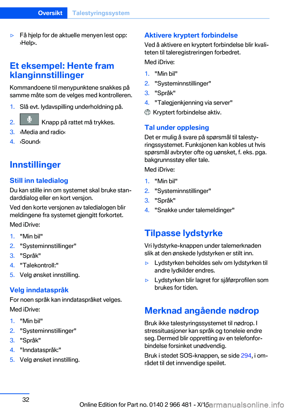 BMW 7 SERIES 2016 InstruksjonsbØker (in Norwegian) ▷Få hjelp for de aktuelle menyen lest opp:
›Help‹.
Et eksempel: Hente fram
klanginnstillinger
Kommandoene til menypunktene snakkes på
samme måte som de velges med kontrolleren.
1.Slå evt. ly BMW 7 SERIES 2016 InstruksjonsbØker (in Norwegian) ▷Få hjelp for de aktuelle menyen lest opp:
›Help‹.
Et eksempel: Hente fram
klanginnstillinger
Kommandoene til menypunktene snakkes på
samme måte som de velges med kontrolleren.
1.Slå evt. ly