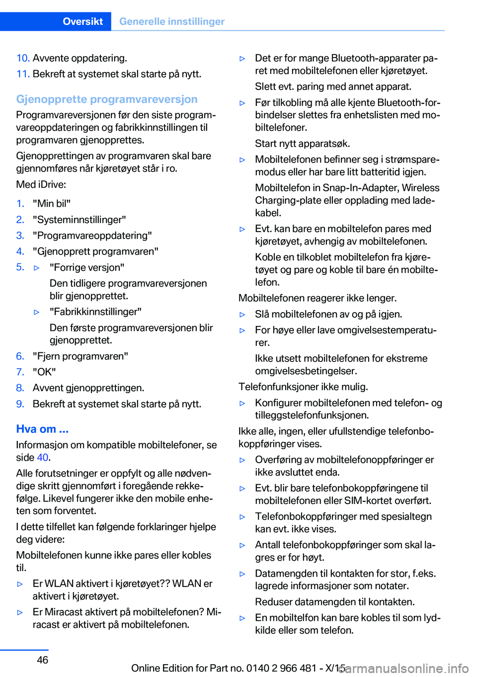 BMW 7 SERIES 2016 InstruksjonsbØker (in Norwegian) 10.Avvente oppdatering.11.Bekreft at systemet skal starte på nytt.
Gjenopprette programvareversjonProgramvareversjonen før den siste program‐
vareoppdateringen og fabrikkinnstillingen til
programv BMW 7 SERIES 2016 InstruksjonsbØker (in Norwegian) 10.Avvente oppdatering.11.Bekreft at systemet skal starte på nytt.
Gjenopprette programvareversjonProgramvareversjonen før den siste program‐
vareoppdateringen og fabrikkinnstillingen til
programv