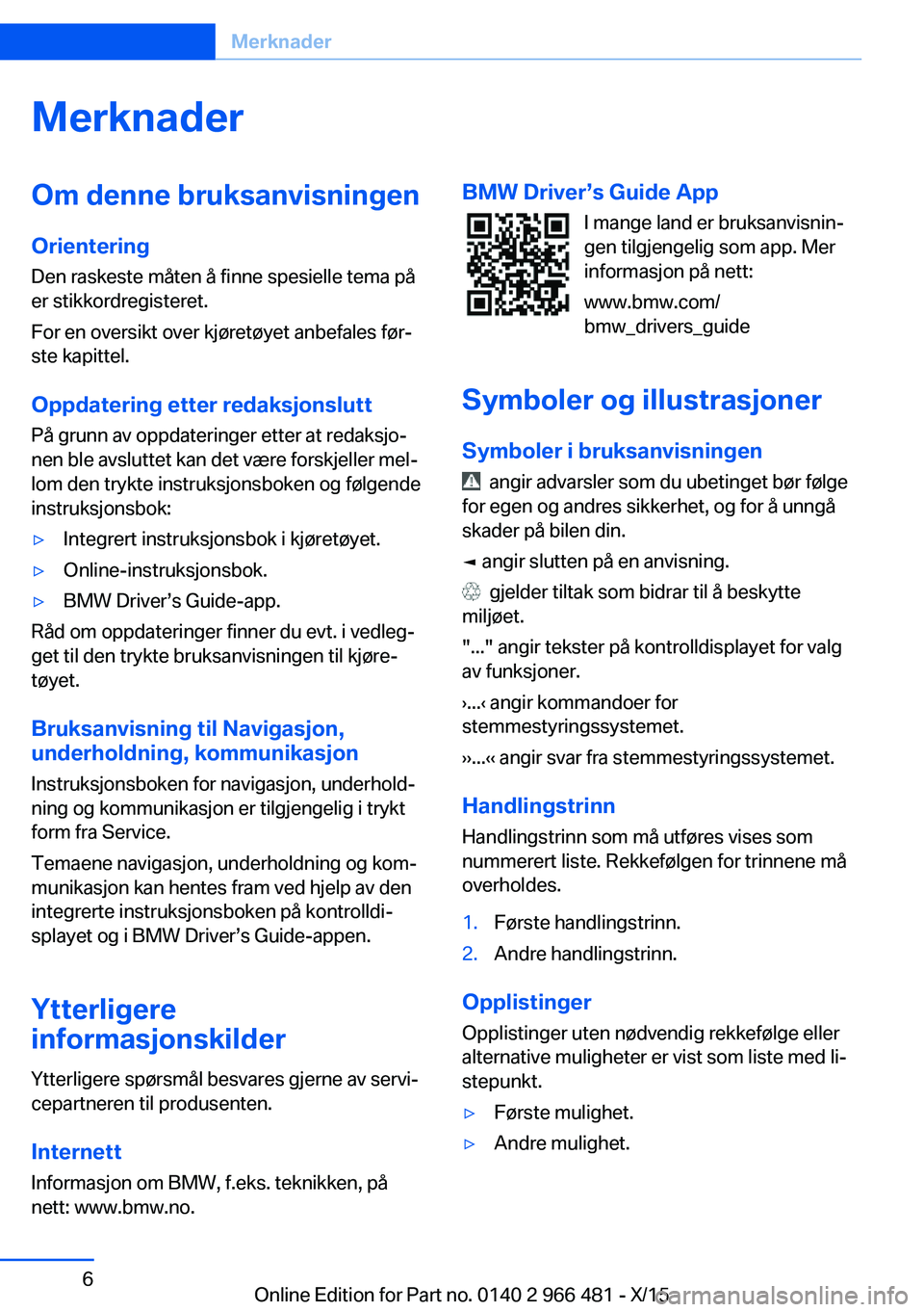 BMW 7 SERIES 2016  InstruksjonsbØker (in Norwegian) MerknaderOm denne bruksanvisningen
Orientering
Den raskeste måten å finne spesielle tema på
er stikkordregisteret.
For en oversikt over kjøretøyet anbefales før‐
ste kapittel.
Oppdatering ette