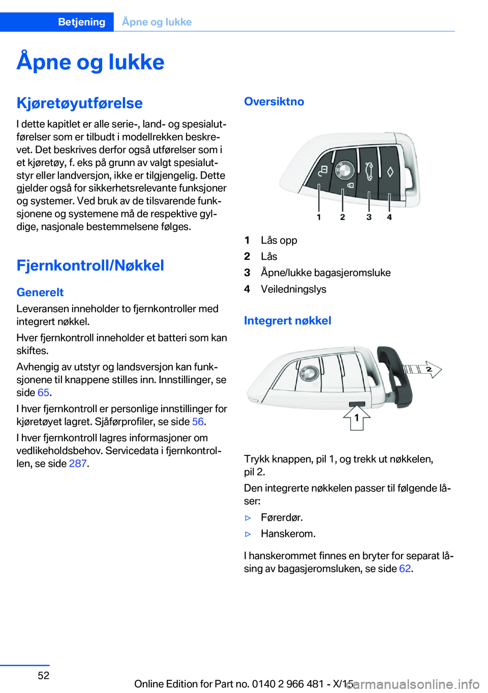 BMW 7 SERIES 2016 InstruksjonsbØker (in Norwegian) Åpne og lukkeKjøretøyutførelse
I dette kapitlet er alle serie-, land- og spesialut‐
førelser som er tilbudt i modellrekken beskre‐
vet. Det beskrives derfor også utførelser som i
et kjøret BMW 7 SERIES 2016 InstruksjonsbØker (in Norwegian) Åpne og lukkeKjøretøyutførelse
I dette kapitlet er alle serie-, land- og spesialut‐
førelser som er tilbudt i modellrekken beskre‐
vet. Det beskrives derfor også utførelser som i
et kjøret
