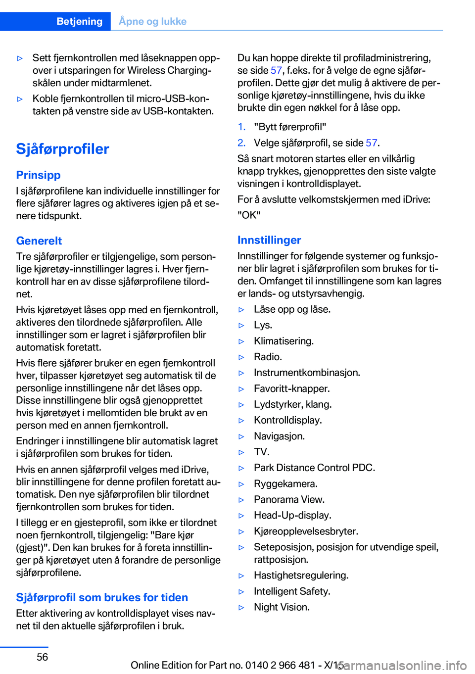 BMW 7 SERIES 2016 InstruksjonsbØker (in Norwegian) ▷Sett fjernkontrollen med låseknappen opp‐
over i utsparingen for Wireless Charging-
skålen under midtarmlenet.▷Koble fjernkontrollen til micro-USB-kon‐
takten på venstre side av USB-kontak BMW 7 SERIES 2016 InstruksjonsbØker (in Norwegian) ▷Sett fjernkontrollen med låseknappen opp‐
over i utsparingen for Wireless Charging-
skålen under midtarmlenet.▷Koble fjernkontrollen til micro-USB-kon‐
takten på venstre side av USB-kontak