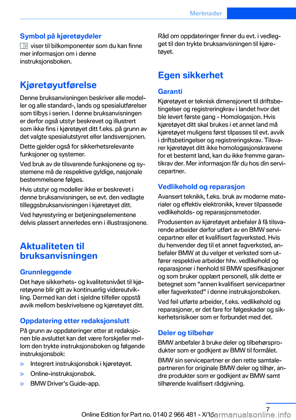 BMW 7 SERIES 2016 InstruksjonsbØker (in Norwegian) Symbol på kjøretøydeler
viser til bilkomponenter som du kan finne
mer informasjon om i denne
instruksjonsboken.
Kjøretøyutførelse
Denne bruksanvisningen beskriver alle model‐
ler og alle sta BMW 7 SERIES 2016 InstruksjonsbØker (in Norwegian) Symbol på kjøretøydeler
viser til bilkomponenter som du kan finne
mer informasjon om i denne
instruksjonsboken.
Kjøretøyutførelse
Denne bruksanvisningen beskriver alle model‐
ler og alle sta