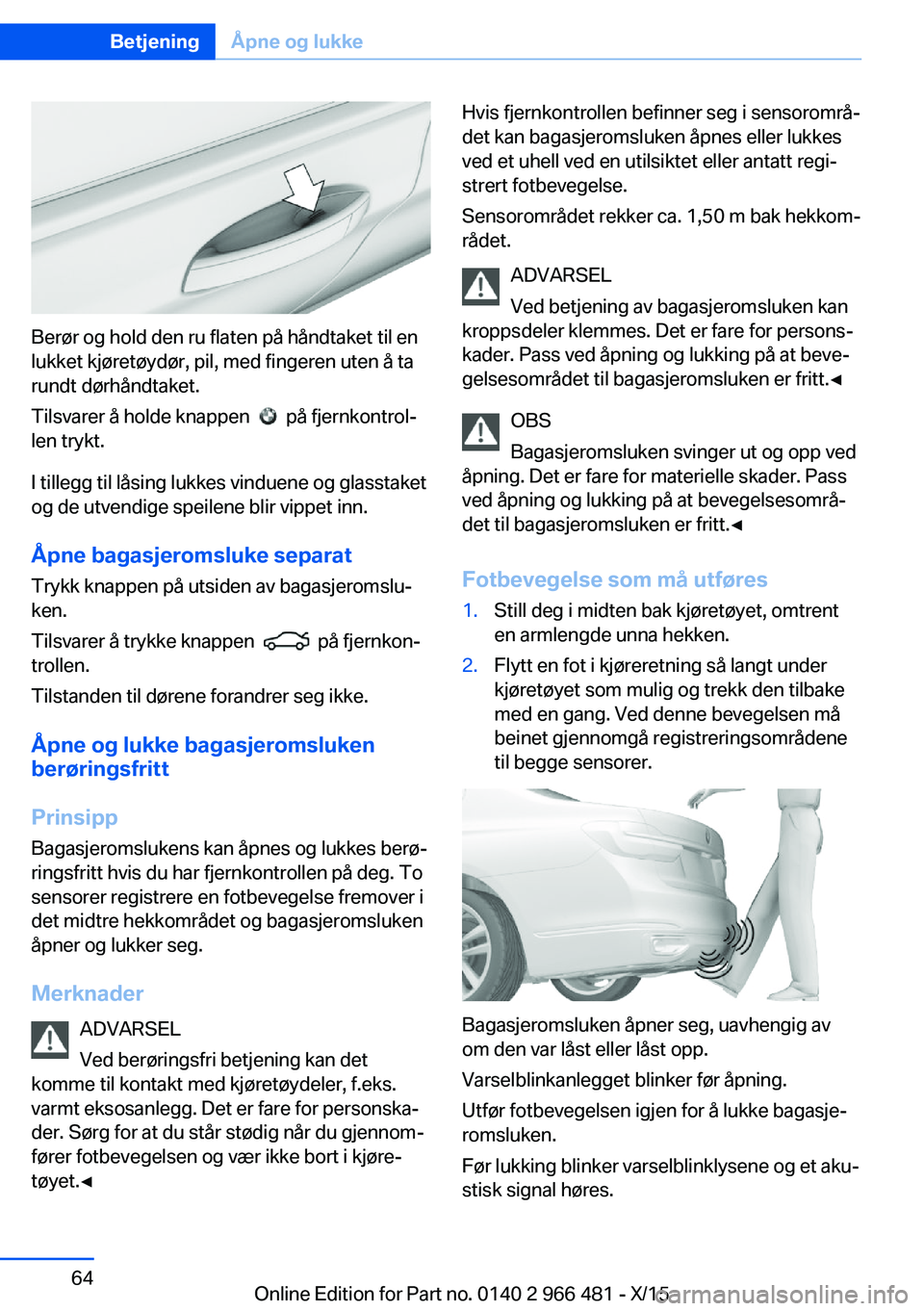 BMW 7 SERIES 2016 InstruksjonsbØker (in Norwegian) Berør og hold den ru flaten på håndtaket til en
lukket kjøretøydør, pil, med fingeren uten å ta
rundt dørhåndtaket.
Tilsvarer å holde knappen
på fjernkontrol‐
len trykt.
I tillegg til BMW 7 SERIES 2016 InstruksjonsbØker (in Norwegian) Berør og hold den ru flaten på håndtaket til en
lukket kjøretøydør, pil, med fingeren uten å ta
rundt dørhåndtaket.
Tilsvarer å holde knappen
på fjernkontrol‐
len trykt.
I tillegg til