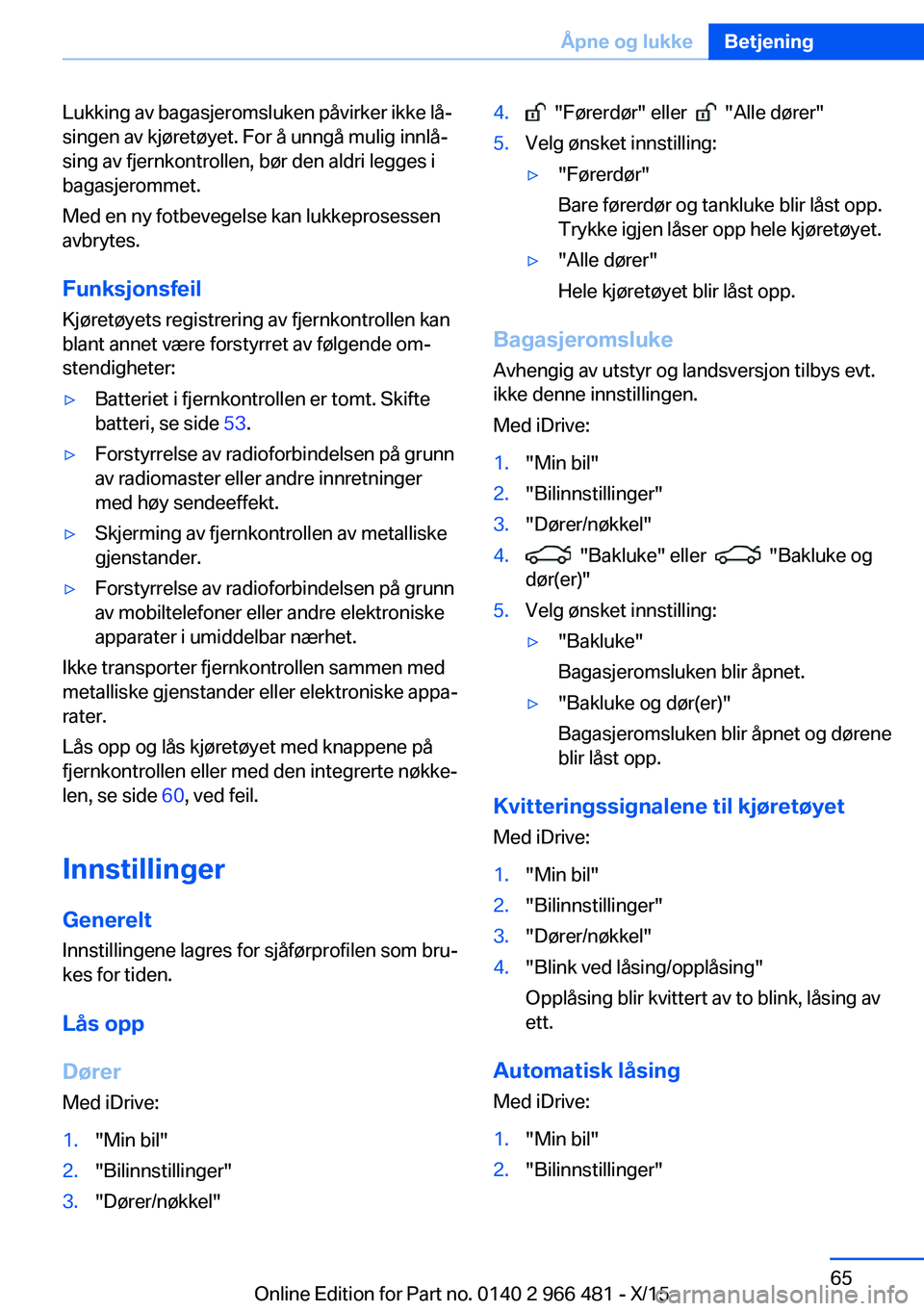 BMW 7 SERIES 2016 InstruksjonsbØker (in Norwegian) Lukking av bagasjeromsluken påvirker ikke lå‐
singen av kjøretøyet. For å unngå mulig innlå‐
sing av fjernkontrollen, bør den aldri legges i
bagasjerommet.
Med en ny fotbevegelse kan lukke BMW 7 SERIES 2016 InstruksjonsbØker (in Norwegian) Lukking av bagasjeromsluken påvirker ikke lå‐
singen av kjøretøyet. For å unngå mulig innlå‐
sing av fjernkontrollen, bør den aldri legges i
bagasjerommet.
Med en ny fotbevegelse kan lukke