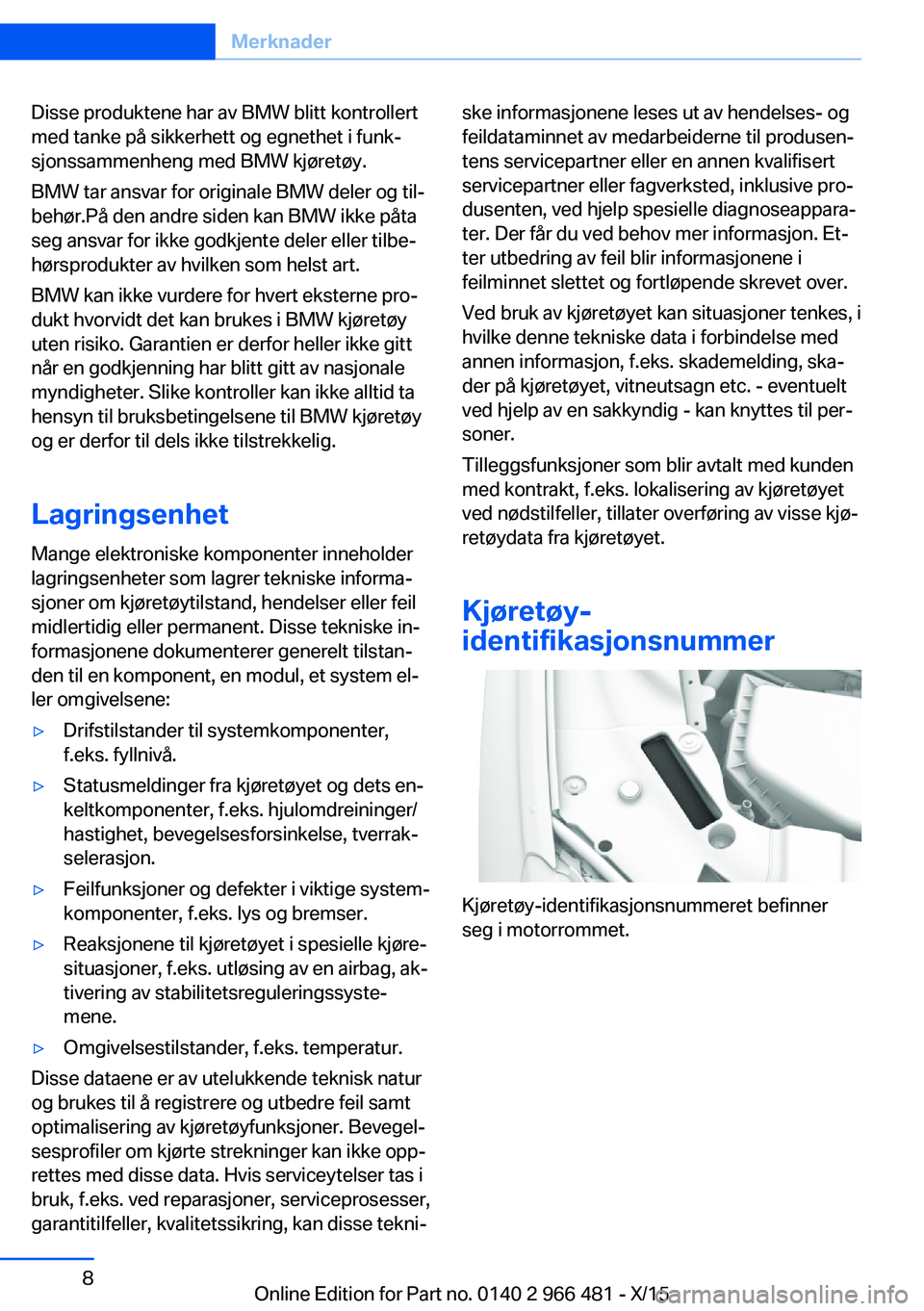 BMW 7 SERIES 2016  InstruksjonsbØker (in Norwegian) Disse produktene har av BMW blitt kontrollert
med tanke på sikkerhett og egnethet i funk‐
sjonssammenheng med BMW kjøretøy.
BMW tar ansvar for originale BMW deler og til‐
behør.På den andre s