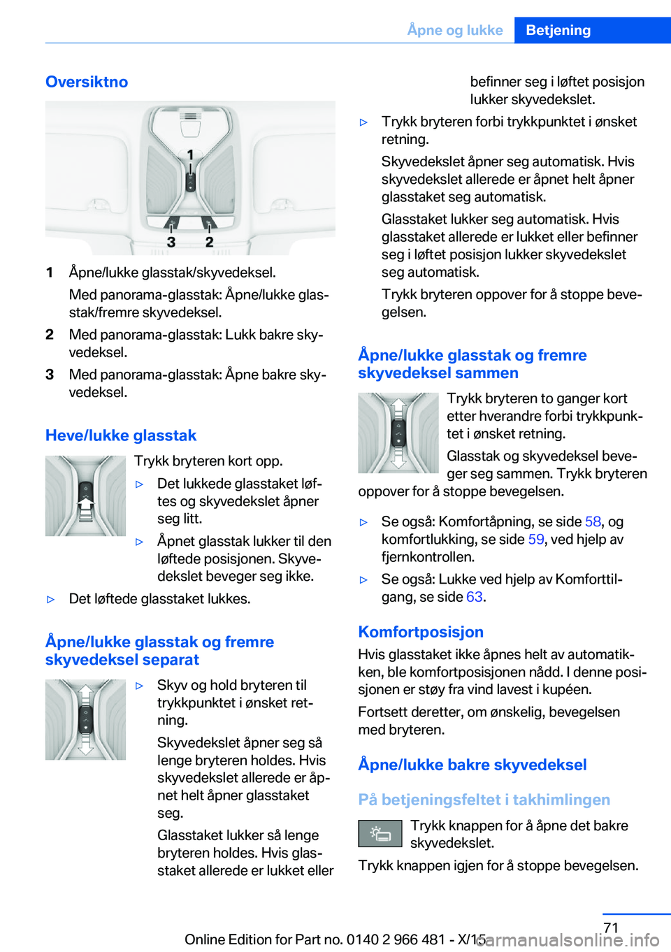 BMW 7 SERIES 2016 InstruksjonsbØker (in Norwegian) Oversiktno1Åpne/lukke glasstak/skyvedeksel.
Med panorama-glasstak: Åpne/lukke glas‐
stak/fremre skyvedeksel.2Med panorama-glasstak: Lukk bakre sky‐
vedeksel.3Med panorama-glasstak: Åpne bakre s BMW 7 SERIES 2016 InstruksjonsbØker (in Norwegian) Oversiktno1Åpne/lukke glasstak/skyvedeksel.
Med panorama-glasstak: Åpne/lukke glas‐
stak/fremre skyvedeksel.2Med panorama-glasstak: Lukk bakre sky‐
vedeksel.3Med panorama-glasstak: Åpne bakre s