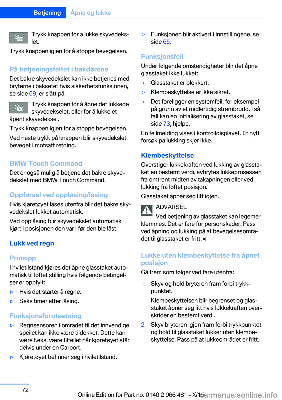 BMW 7 SERIES 2016 InstruksjonsbØker (in Norwegian) Trykk knappen for å lukke skyvedeks‐
let.
Trykk knappen igjen for å stoppe bevegelsen.
På betjeningsfeltet i bakdørene Det bakre skyvedekslet kan ikke betjenes med
bryterne i baksetet hvis sikke BMW 7 SERIES 2016 InstruksjonsbØker (in Norwegian) Trykk knappen for å lukke skyvedeks‐
let.
Trykk knappen igjen for å stoppe bevegelsen.
På betjeningsfeltet i bakdørene Det bakre skyvedekslet kan ikke betjenes med
bryterne i baksetet hvis sikke