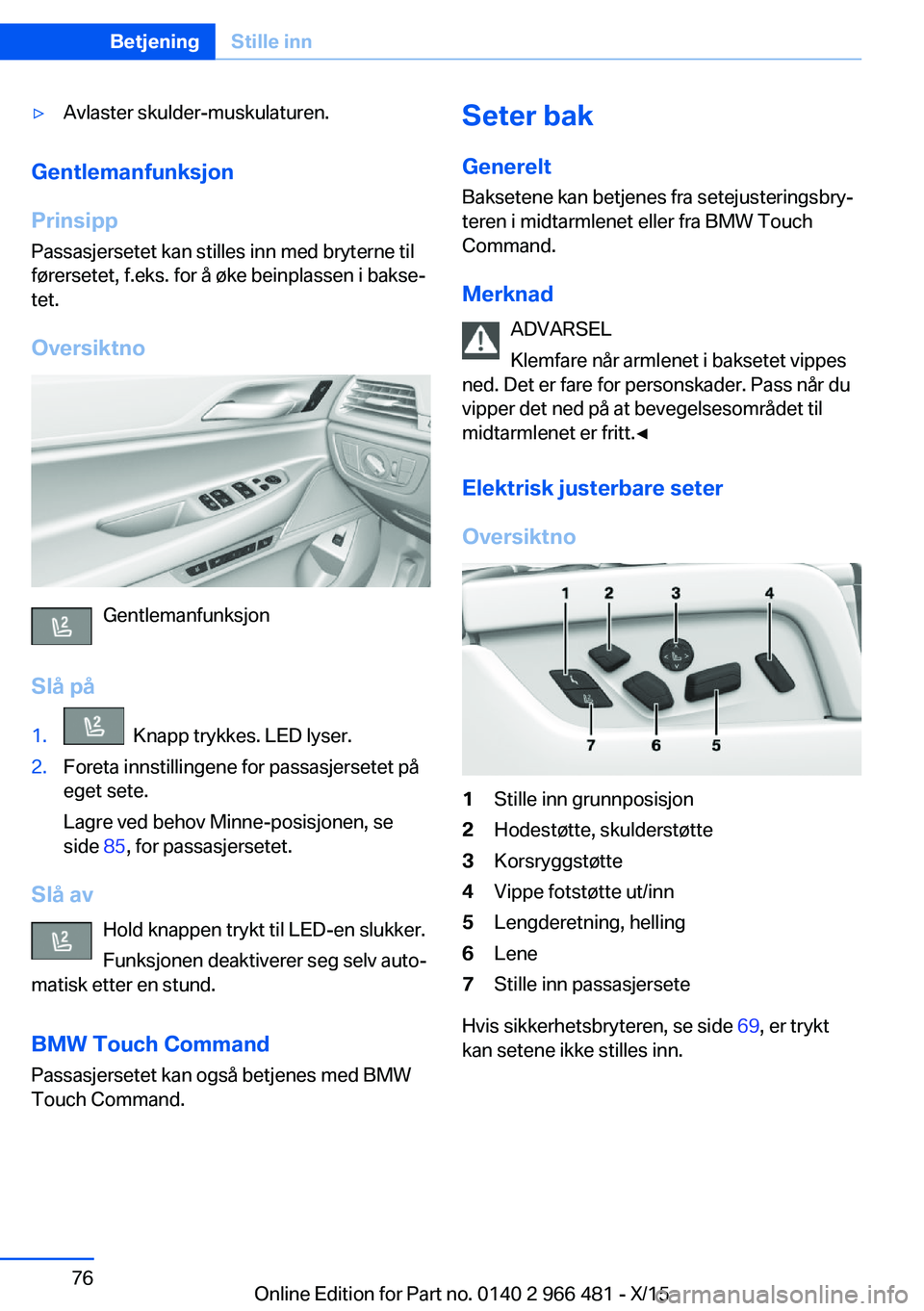 BMW 7 SERIES 2016 InstruksjonsbØker (in Norwegian) ▷Avlaster skulder-muskulaturen.
Gentlemanfunksjon
Prinsipp Passasjersetet kan stilles inn med bryterne til
førersetet, f.eks. for å øke beinplassen i bakse‐
tet.
Oversiktno
Gentlemanfunksjon
Sl BMW 7 SERIES 2016 InstruksjonsbØker (in Norwegian) ▷Avlaster skulder-muskulaturen.
Gentlemanfunksjon
Prinsipp Passasjersetet kan stilles inn med bryterne til
førersetet, f.eks. for å øke beinplassen i bakse‐
tet.
Oversiktno
Gentlemanfunksjon
Sl