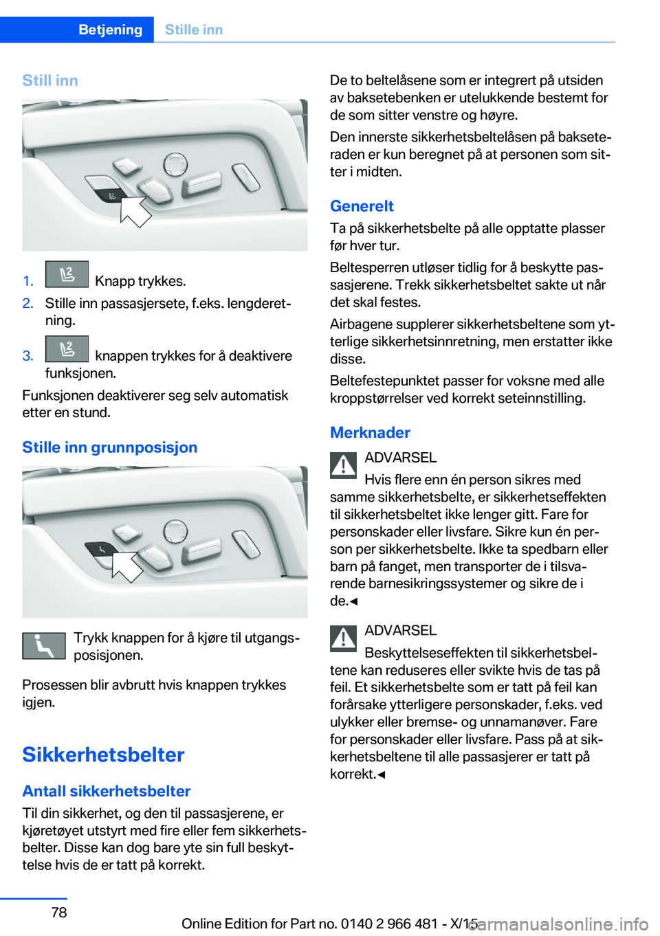 BMW 7 SERIES 2016 InstruksjonsbØker (in Norwegian) Still inn1. Knapp trykkes.2.Stille inn passasjersete, f.eks. lengderet‐
ning.3. knappen trykkes for å deaktivere
funksjonen.
Funksjonen deaktiverer seg selv automatisk
etter en stund.
Stille inn BMW 7 SERIES 2016 InstruksjonsbØker (in Norwegian) Still inn1. Knapp trykkes.2.Stille inn passasjersete, f.eks. lengderet‐
ning.3. knappen trykkes for å deaktivere
funksjonen.
Funksjonen deaktiverer seg selv automatisk
etter en stund.
Stille inn