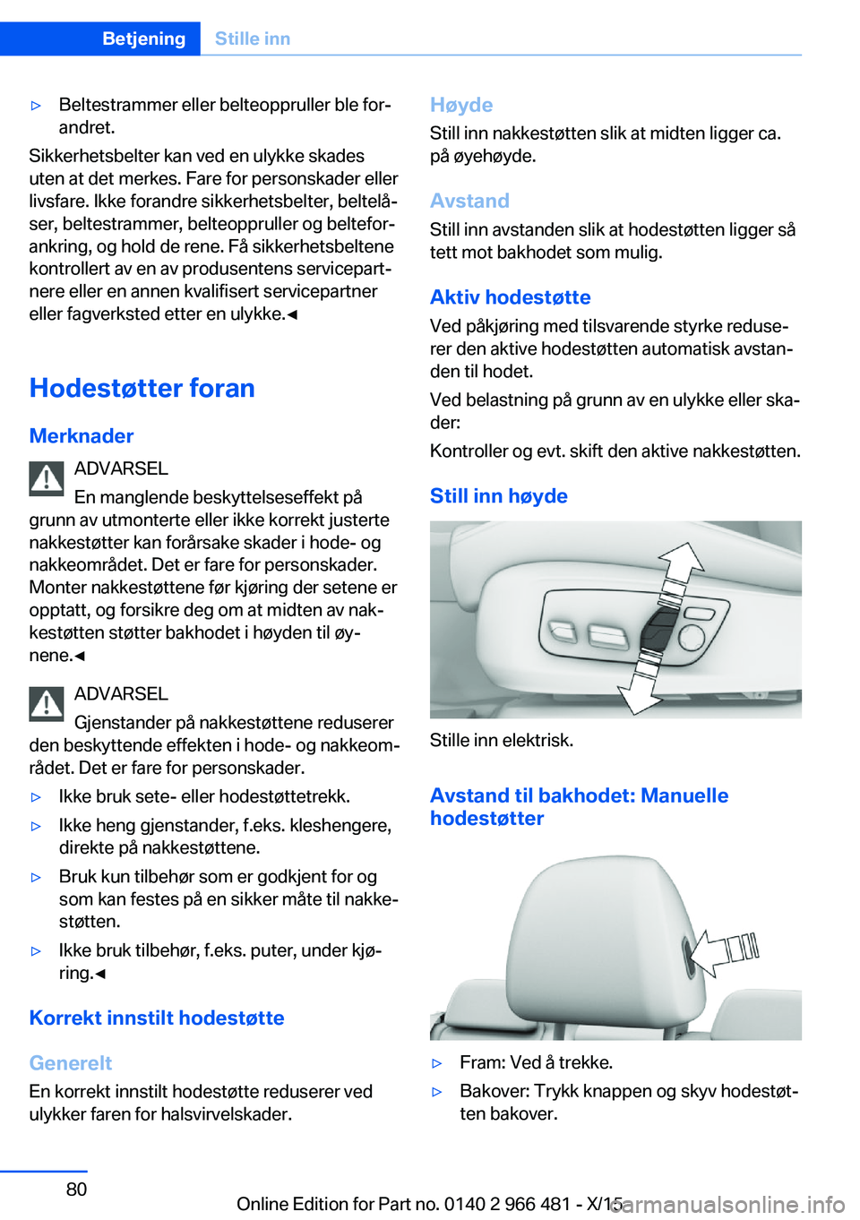 BMW 7 SERIES 2016 InstruksjonsbØker (in Norwegian) ▷Beltestrammer eller belteoppruller ble for‐
andret.
Sikkerhetsbelter kan ved en ulykke skades
uten at det merkes. Fare for personskader eller
livsfare. Ikke forandre sikkerhetsbelter, beltelå‐ BMW 7 SERIES 2016 InstruksjonsbØker (in Norwegian) ▷Beltestrammer eller belteoppruller ble for‐
andret.
Sikkerhetsbelter kan ved en ulykke skades
uten at det merkes. Fare for personskader eller
livsfare. Ikke forandre sikkerhetsbelter, beltelå‐