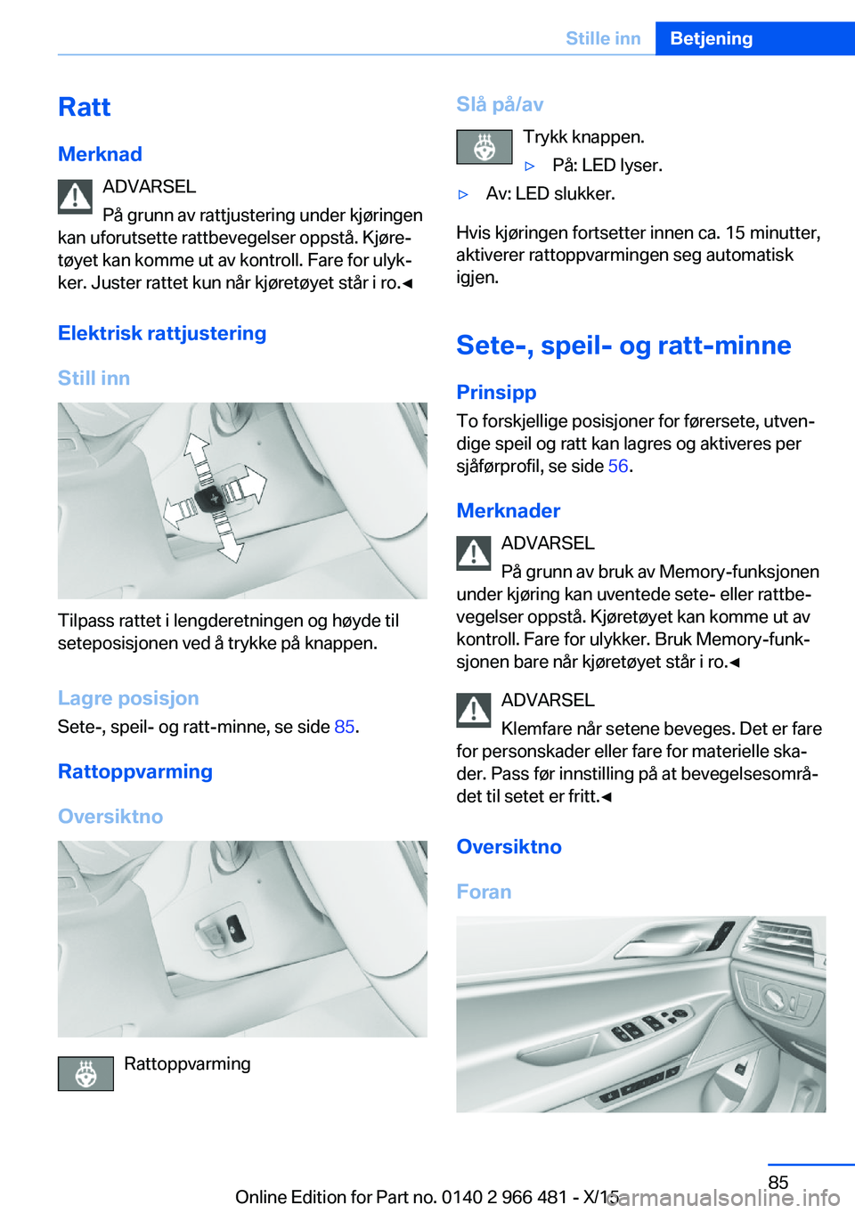 BMW 7 SERIES 2016 InstruksjonsbØker (in Norwegian) Ratt
Merknad ADVARSEL
På grunn av rattjustering under kjøringen
kan uforutsette rattbevegelser oppstå. Kjøre‐
tøyet kan komme ut av kontroll. Fare for ulyk‐
ker. Juster rattet kun når kjøre BMW 7 SERIES 2016 InstruksjonsbØker (in Norwegian) Ratt
Merknad ADVARSEL
På grunn av rattjustering under kjøringen
kan uforutsette rattbevegelser oppstå. Kjøre‐
tøyet kan komme ut av kontroll. Fare for ulyk‐
ker. Juster rattet kun når kjøre