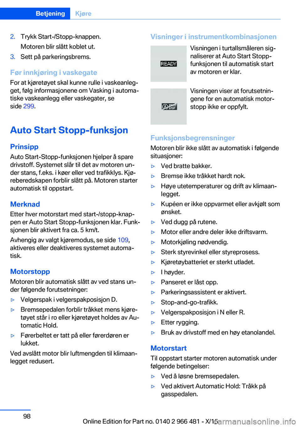 BMW 7 SERIES 2016 InstruksjonsbØker (in Norwegian) 2.Trykk Start-/Stopp-knappen.
Motoren blir slått koblet ut.3.Sett på parkeringsbrems.
Før innkjøring i vaskegate
For at kjøretøyet skal kunne rulle i vaskeanleg‐
get, følg informasjonene om V BMW 7 SERIES 2016 InstruksjonsbØker (in Norwegian) 2.Trykk Start-/Stopp-knappen.
Motoren blir slått koblet ut.3.Sett på parkeringsbrems.
Før innkjøring i vaskegate
For at kjøretøyet skal kunne rulle i vaskeanleg‐
get, følg informasjonene om V