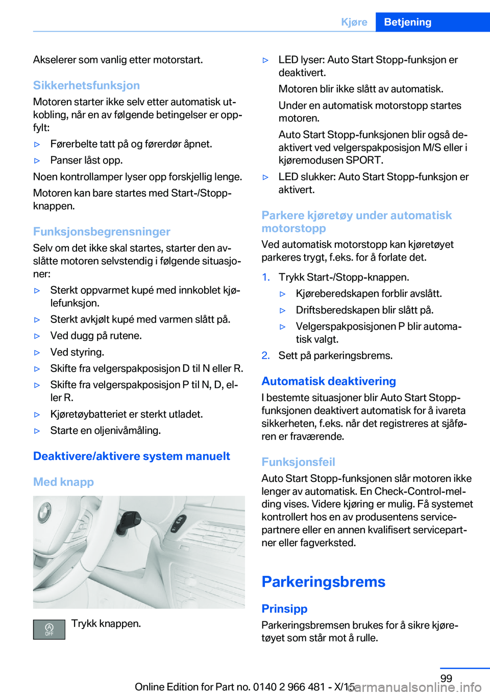 BMW 7 SERIES 2016 InstruksjonsbØker (in Norwegian) Akselerer som vanlig etter motorstart.
Sikkerhetsfunksjon
Motoren starter ikke selv etter automatisk ut‐
kobling, når en av følgende betingelser er opp‐
fylt:▷Førerbelte tatt på og førerdø BMW 7 SERIES 2016 InstruksjonsbØker (in Norwegian) Akselerer som vanlig etter motorstart.
Sikkerhetsfunksjon
Motoren starter ikke selv etter automatisk ut‐
kobling, når en av følgende betingelser er opp‐
fylt:▷Førerbelte tatt på og førerdø