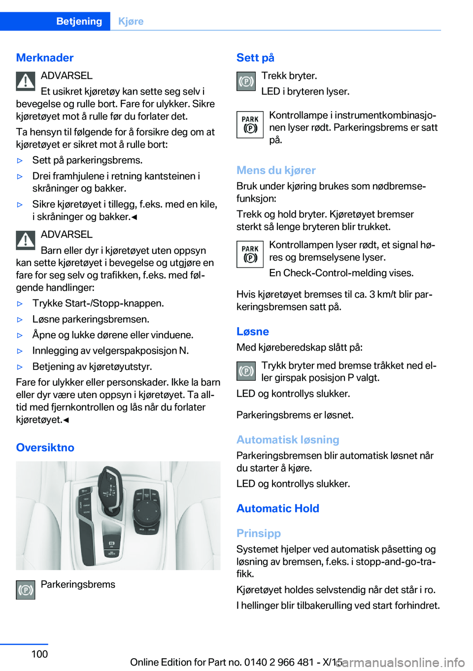 BMW 7 SERIES 2016 InstruksjonsbØker (in Norwegian) MerknaderADVARSEL
Et usikret kjøretøy kan sette seg selv i
bevegelse og rulle bort. Fare for ulykker. Sikre
kjøretøyet mot å rulle før du forlater det.
Ta hensyn til følgende for å forsikre de BMW 7 SERIES 2016 InstruksjonsbØker (in Norwegian) MerknaderADVARSEL
Et usikret kjøretøy kan sette seg selv i
bevegelse og rulle bort. Fare for ulykker. Sikre
kjøretøyet mot å rulle før du forlater det.
Ta hensyn til følgende for å forsikre de