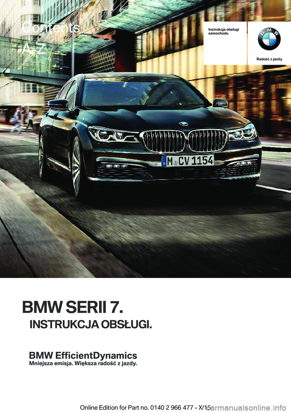 BMW 7 SERIES 2016  Instrukcja obsługi (in Polish) Instrukcja obsługi
samochodu
Radość z jazdy
BMW SERII 7.
INSTRUKCJA OBSŁUGI.
ContentsA-Z
Online Edition for Part no. 0140 2 966 477 - X/15   