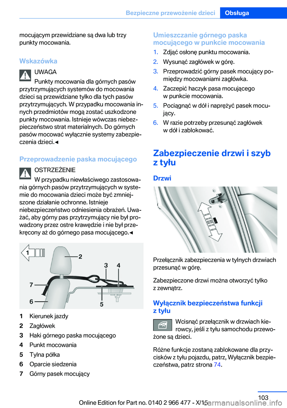BMW 7 SERIES 2016 Instrukcja obsługi (in Polish) mocującym przewidziane są dwa lub trzy
punkty mocowania.
Wskazówka UWAGA
Punkty mocowania dla górnych pasów
przytrzymujących systemów do mocowania
dzieci są przewidziane tylko dla tych pasów
BMW 7 SERIES 2016 Instrukcja obsługi (in Polish) mocującym przewidziane są dwa lub trzy
punkty mocowania.
Wskazówka UWAGA
Punkty mocowania dla górnych pasów
przytrzymujących systemów do mocowania
dzieci są przewidziane tylko dla tych pasów