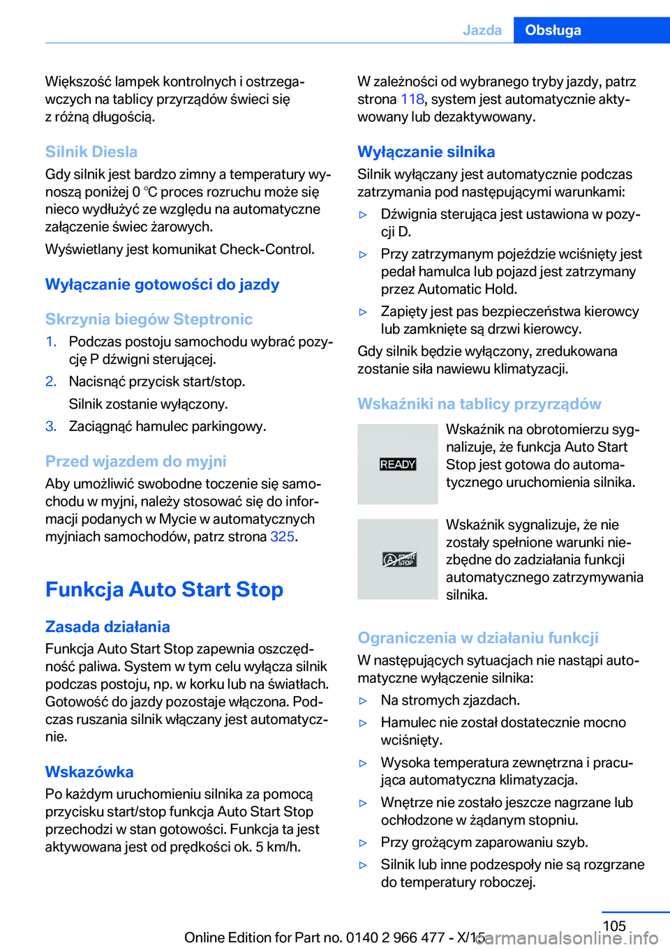 BMW 7 SERIES 2016 Instrukcja obsługi (in Polish) Większość lampek kontrolnych i ostrzega‐
wczych na tablicy przyrządów świeci się
z różną długością.
Silnik Diesla Gdy silnik jest bardzo zimny a temperatury wy‐
noszą poniżej 0 ℃ BMW 7 SERIES 2016 Instrukcja obsługi (in Polish) Większość lampek kontrolnych i ostrzega‐
wczych na tablicy przyrządów świeci się
z różną długością.
Silnik Diesla Gdy silnik jest bardzo zimny a temperatury wy‐
noszą poniżej 0 ℃