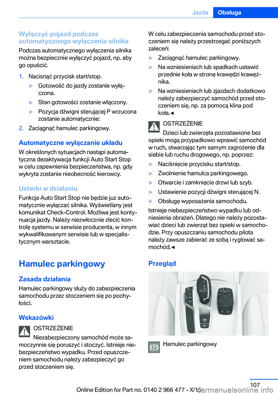 BMW 7 SERIES 2016 Instrukcja obsługi (in Polish) Wyłączyć pojazd podczas
automatycznego wyłączenia silnika
Podczas automatycznego wyłączenia silnika
można bezpiecznie wyłączyć pojazd, np. aby
go opuścić.1.Nacisnąć przycisk start/stop. BMW 7 SERIES 2016 Instrukcja obsługi (in Polish) Wyłączyć pojazd podczas
automatycznego wyłączenia silnika
Podczas automatycznego wyłączenia silnika
można bezpiecznie wyłączyć pojazd, np. aby
go opuścić.1.Nacisnąć przycisk start/stop.