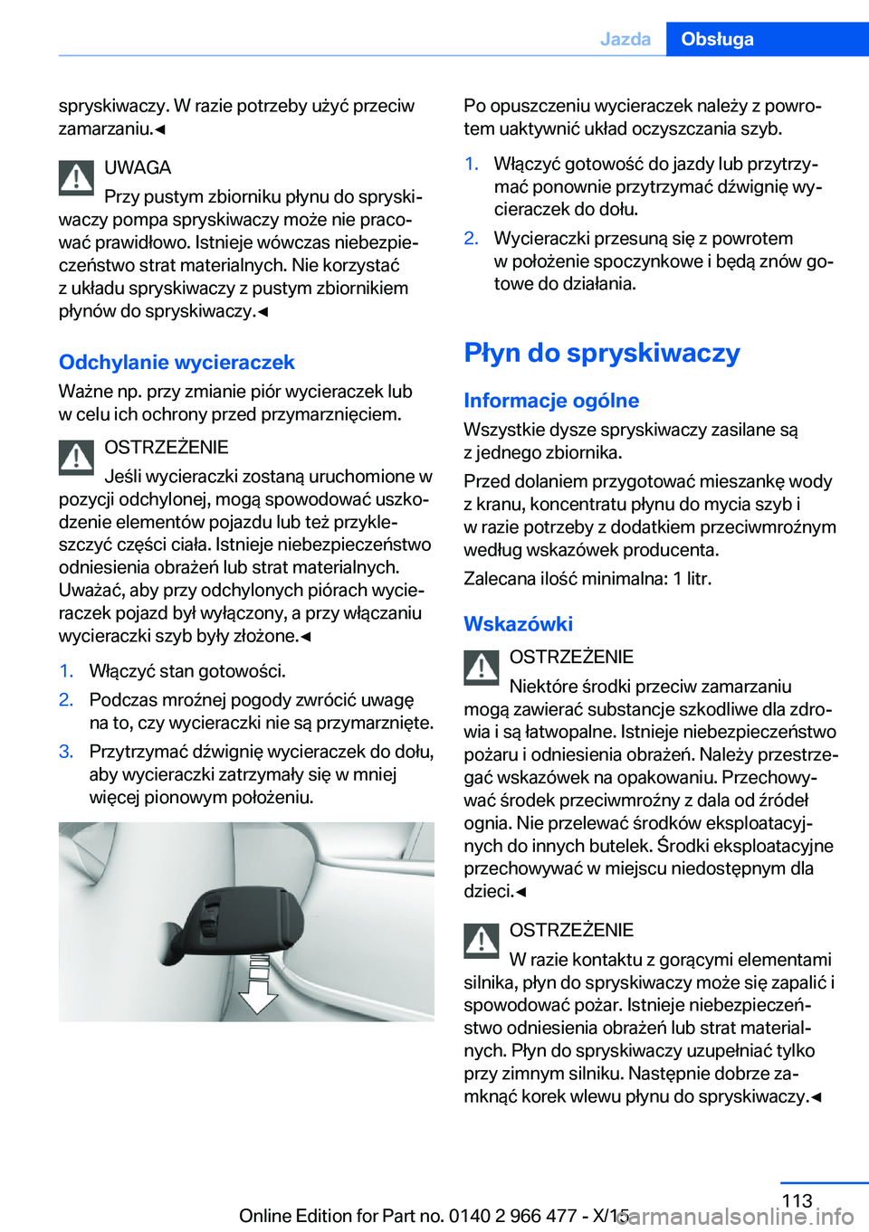 BMW 7 SERIES 2016 Instrukcja obsługi (in Polish) spryskiwaczy. W razie potrzeby użyć przeciw
zamarzaniu.◀
UWAGA
Przy pustym zbiorniku płynu do spryski‐
waczy pompa spryskiwaczy może nie praco‐
wać prawidłowo. Istnieje wówczas niebezpie BMW 7 SERIES 2016 Instrukcja obsługi (in Polish) spryskiwaczy. W razie potrzeby użyć przeciw
zamarzaniu.◀
UWAGA
Przy pustym zbiorniku płynu do spryski‐
waczy pompa spryskiwaczy może nie praco‐
wać prawidłowo. Istnieje wówczas niebezpie