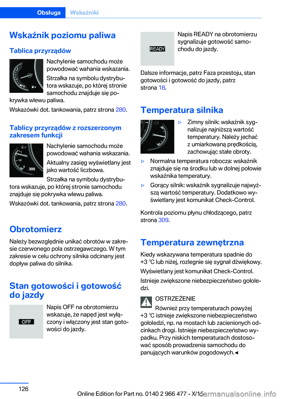 BMW 7 SERIES 2016 Instrukcja obsługi (in Polish) Wskaźnik poziomu paliwaTablica przyrządów Nachylenie samochodu może
powodować wahania wskazania.
Strzałka na symbolu dystrybu‐
tora wskazuje, po której stronie samochodu znajduje się po‐
k BMW 7 SERIES 2016 Instrukcja obsługi (in Polish) Wskaźnik poziomu paliwaTablica przyrządów Nachylenie samochodu może
powodować wahania wskazania.
Strzałka na symbolu dystrybu‐
tora wskazuje, po której stronie samochodu znajduje się po‐
k