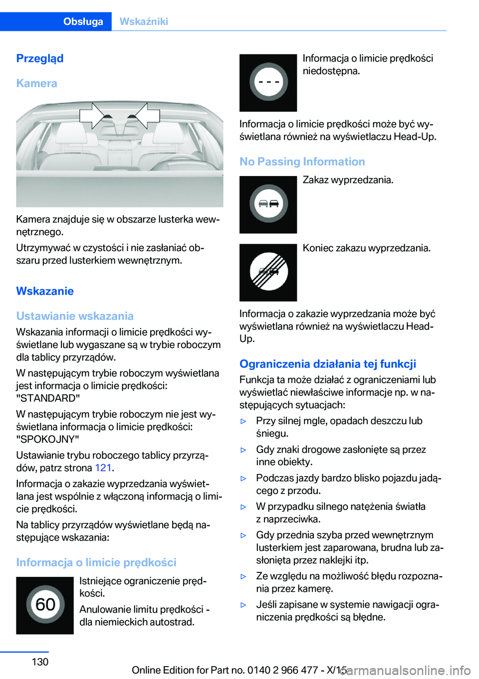 BMW 7 SERIES 2016 Instrukcja obsługi (in Polish) Przegląd
Kamera
Kamera znajduje się w obszarze lusterka wew‐
nętrznego.
Utrzymywać w czystości i nie zasłaniać ob‐
szaru przed lusterkiem wewnętrznym.
Wskazanie
Ustawianie wskazania Wskaza BMW 7 SERIES 2016 Instrukcja obsługi (in Polish) Przegląd
Kamera
Kamera znajduje się w obszarze lusterka wew‐
nętrznego.
Utrzymywać w czystości i nie zasłaniać ob‐
szaru przed lusterkiem wewnętrznym.
Wskazanie
Ustawianie wskazania Wskaza