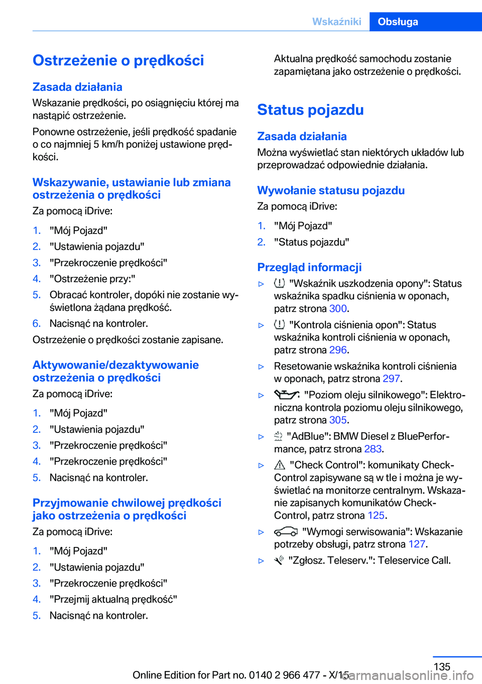 BMW 7 SERIES 2016 Instrukcja obsługi (in Polish) Ostrzeżenie o prędkości
Zasada działania
Wskazanie prędkości, po osiągnięciu której ma
nastąpić ostrzeżenie.
Ponowne ostrzeżenie, jeśli prędkość spadanie
o co najmniej 5 km/h poniżej BMW 7 SERIES 2016 Instrukcja obsługi (in Polish) Ostrzeżenie o prędkości
Zasada działania
Wskazanie prędkości, po osiągnięciu której ma
nastąpić ostrzeżenie.
Ponowne ostrzeżenie, jeśli prędkość spadanie
o co najmniej 5 km/h poniżej