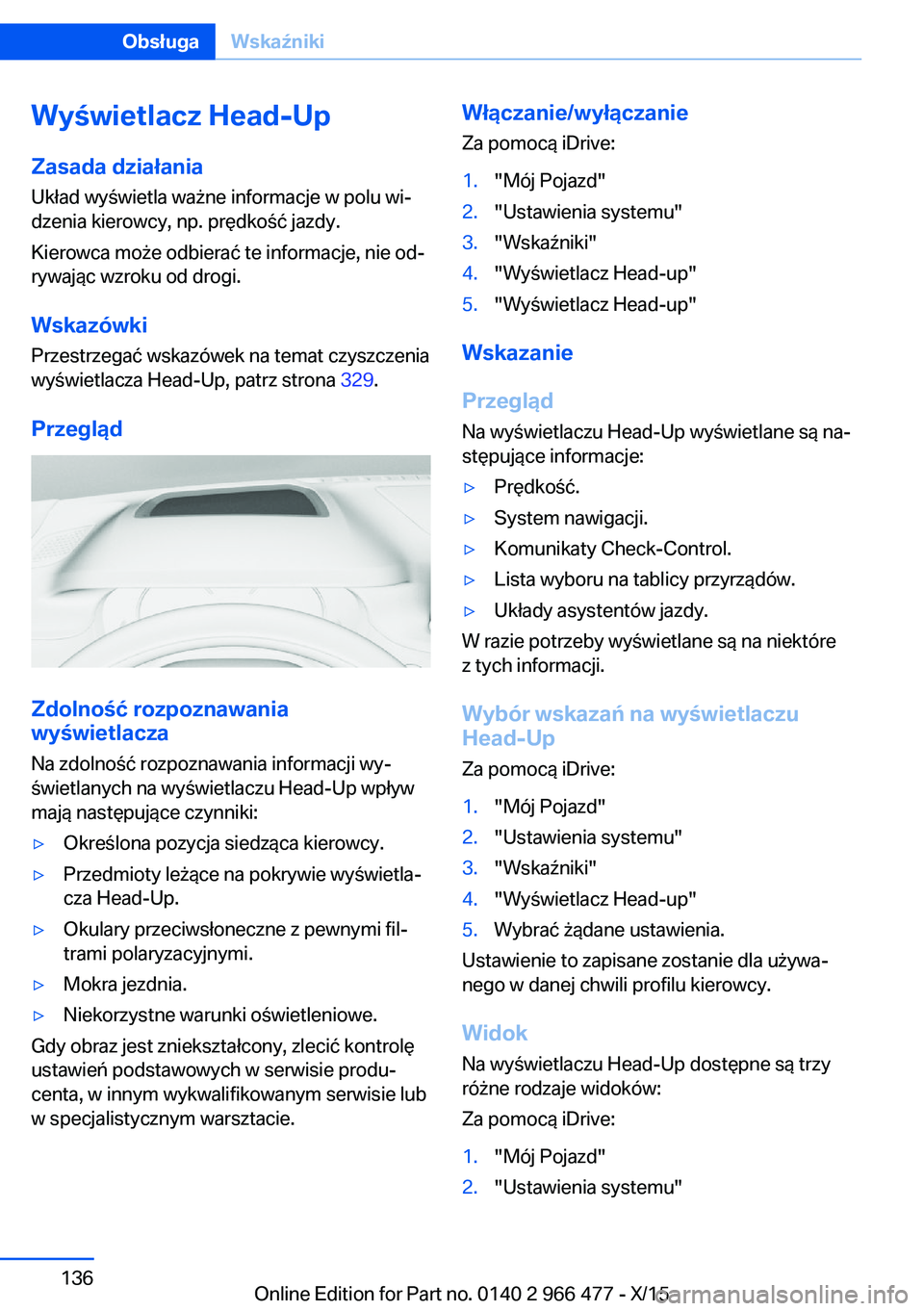BMW 7 SERIES 2016 Instrukcja obsługi (in Polish) Wyświetlacz Head-UpZasada działania
Układ wyświetla ważne informacje w polu wi‐
dzenia kierowcy, np. prędkość jazdy.
Kierowca może odbierać te informacje, nie od‐
rywając wzroku od drog BMW 7 SERIES 2016 Instrukcja obsługi (in Polish) Wyświetlacz Head-UpZasada działania
Układ wyświetla ważne informacje w polu wi‐
dzenia kierowcy, np. prędkość jazdy.
Kierowca może odbierać te informacje, nie od‐
rywając wzroku od drog