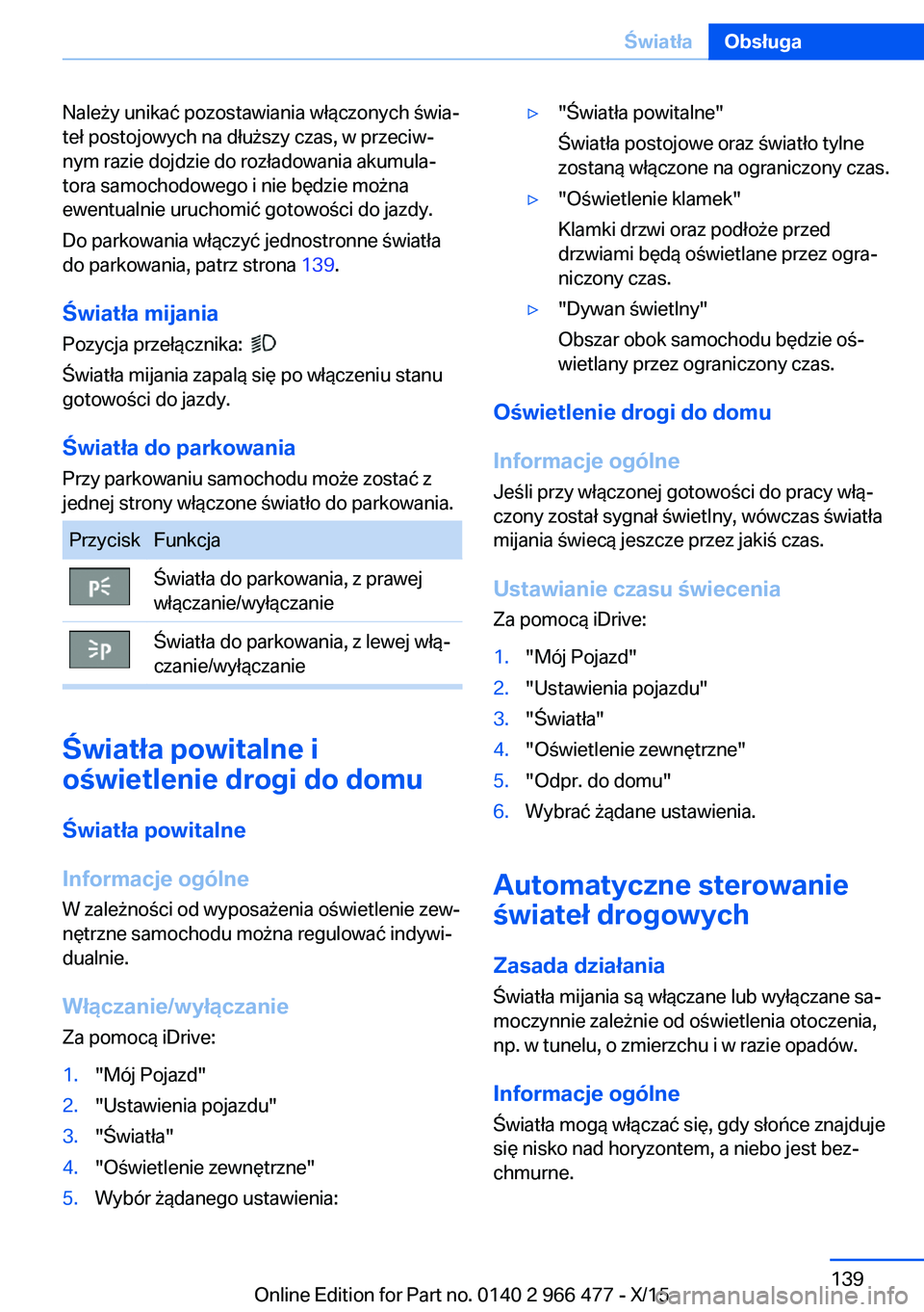 BMW 7 SERIES 2016 Instrukcja obsługi (in Polish) Należy unikać pozostawiania włączonych świa‐
teł postojowych na dłuższy czas, w przeciw‐
nym razie dojdzie do rozładowania akumula‐
tora samochodowego i nie będzie można
ewentualnie u BMW 7 SERIES 2016 Instrukcja obsługi (in Polish) Należy unikać pozostawiania włączonych świa‐
teł postojowych na dłuższy czas, w przeciw‐
nym razie dojdzie do rozładowania akumula‐
tora samochodowego i nie będzie można
ewentualnie u