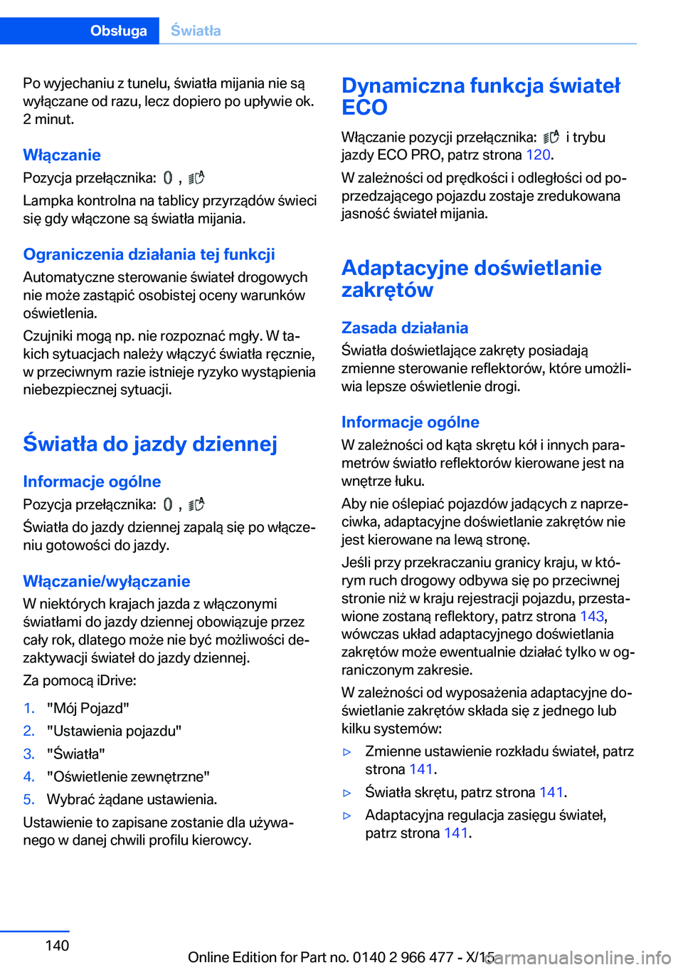 BMW 7 SERIES 2016 Instrukcja obsługi (in Polish) Po wyjechaniu z tunelu, światła mijania nie są
wyłączane od razu, lecz dopiero po upływie ok.
2 minut.
Włączanie
Pozycja przełącznika:
,
Lampka kontrolna na tablicy przyrządów świe BMW 7 SERIES 2016 Instrukcja obsługi (in Polish) Po wyjechaniu z tunelu, światła mijania nie są
wyłączane od razu, lecz dopiero po upływie ok.
2 minut.
Włączanie
Pozycja przełącznika:
,
Lampka kontrolna na tablicy przyrządów świe