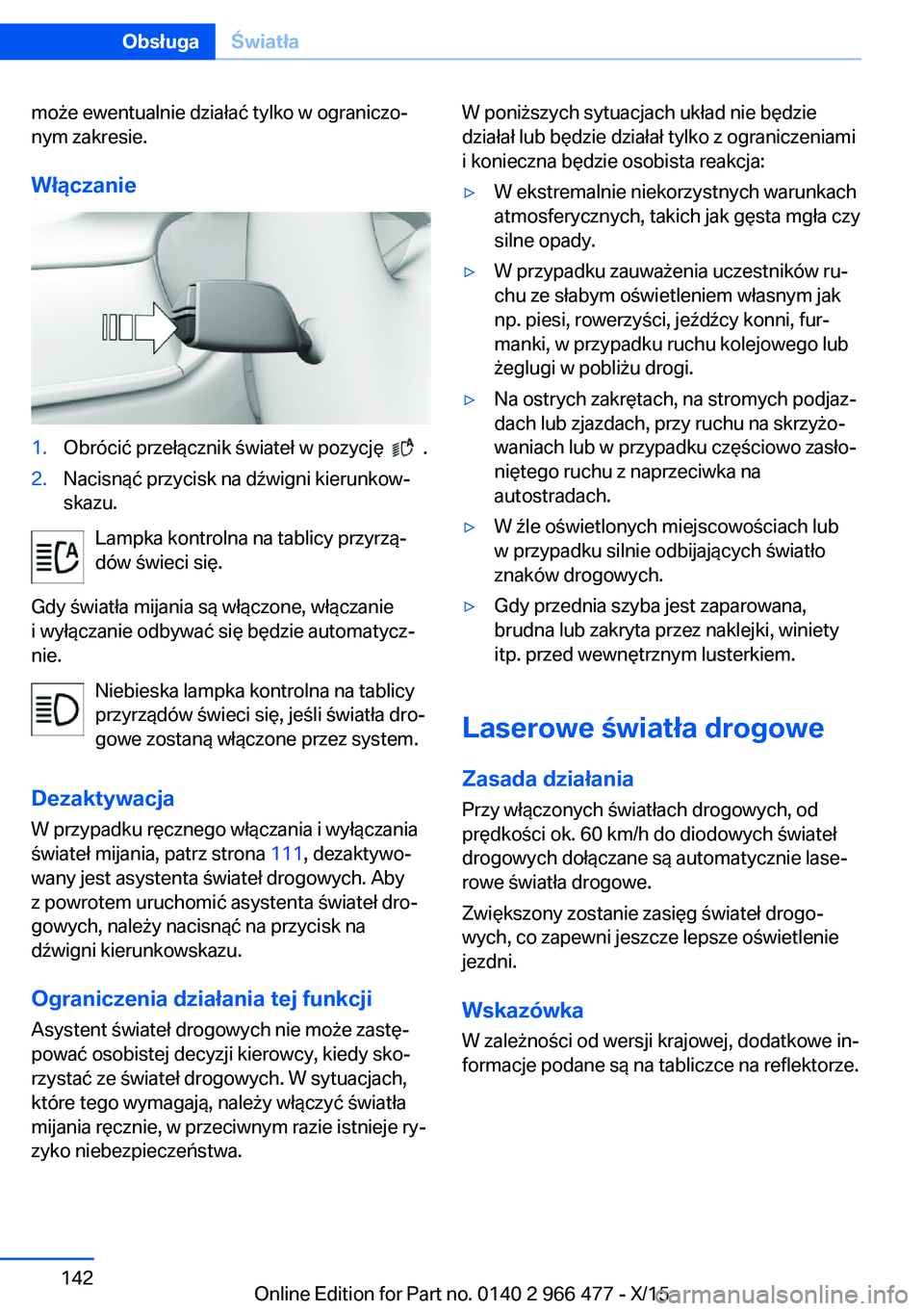 BMW 7 SERIES 2016 Instrukcja obsługi (in Polish) może ewentualnie działać tylko w ograniczo‐
nym zakresie.
Włączanie1.Obrócić przełącznik świateł w pozycję .2.Nacisnąć przycisk na dźwigni kierunkow‐
skazu.
Lampka kontrolna na t BMW 7 SERIES 2016 Instrukcja obsługi (in Polish) może ewentualnie działać tylko w ograniczo‐
nym zakresie.
Włączanie1.Obrócić przełącznik świateł w pozycję .2.Nacisnąć przycisk na dźwigni kierunkow‐
skazu.
Lampka kontrolna na t