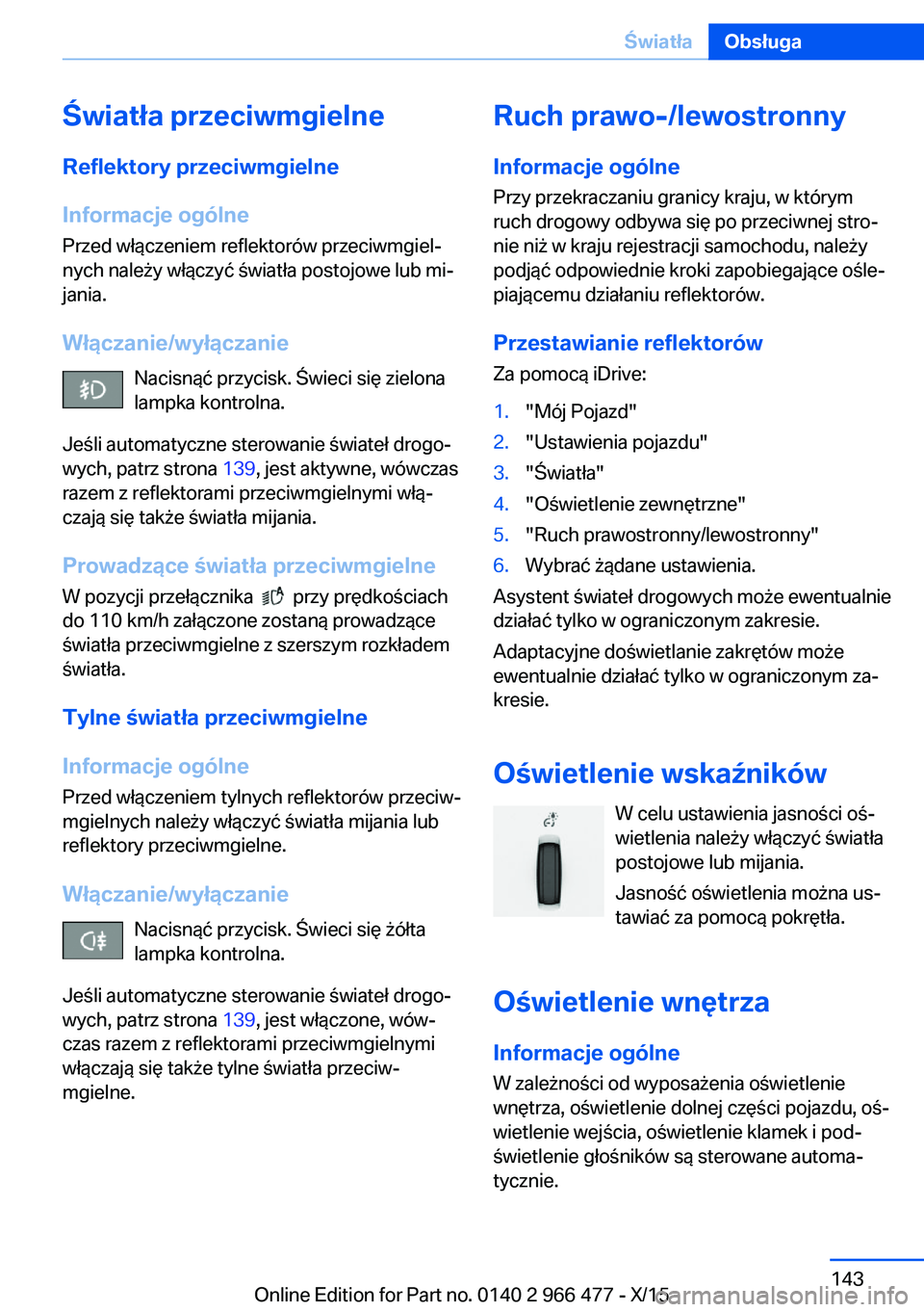 BMW 7 SERIES 2016 Instrukcja obsługi (in Polish) Światła przeciwmgielne
Reflektory przeciwmgielne
Informacje ogólne
Przed włączeniem reflektorów przeciwmgiel‐
nych należy włączyć światła postojowe lub mi‐
jania.
Włączanie/wyłącza BMW 7 SERIES 2016 Instrukcja obsługi (in Polish) Światła przeciwmgielne
Reflektory przeciwmgielne
Informacje ogólne
Przed włączeniem reflektorów przeciwmgiel‐
nych należy włączyć światła postojowe lub mi‐
jania.
Włączanie/wyłącza