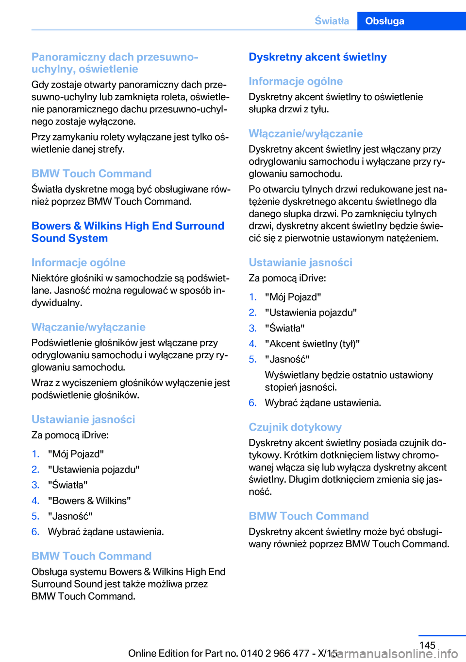 BMW 7 SERIES 2016 Instrukcja obsługi (in Polish) Panoramiczny dach przesuwno-
uchylny, oświetlenie
Gdy zostaje otwarty panoramiczny dach prze‐
suwno-uchylny lub zamknięta roleta, oświetle‐
nie panoramicznego dachu przesuwno-uchyl‐
nego zost BMW 7 SERIES 2016 Instrukcja obsługi (in Polish) Panoramiczny dach przesuwno-
uchylny, oświetlenie
Gdy zostaje otwarty panoramiczny dach prze‐
suwno-uchylny lub zamknięta roleta, oświetle‐
nie panoramicznego dachu przesuwno-uchyl‐
nego zost