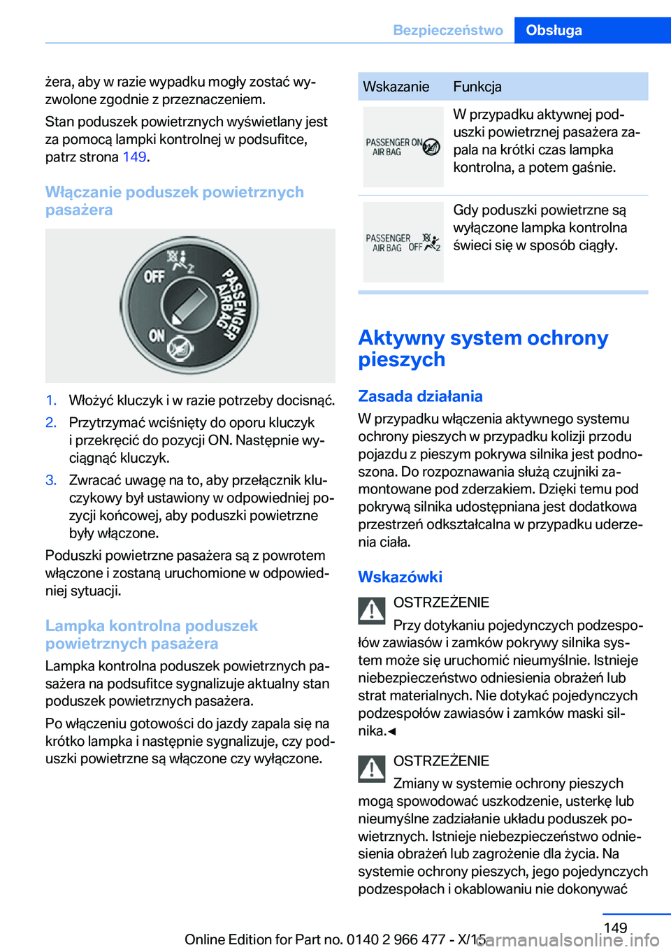 BMW 7 SERIES 2016  Instrukcja obsługi (in Polish) żera, aby w razie wypadku mogły zostać wy‐
zwolone zgodnie z przeznaczeniem.
Stan poduszek powietrznych wyświetlany jest
za pomocą lampki kontrolnej w podsufitce,
patrz strona  149.
Włączanie