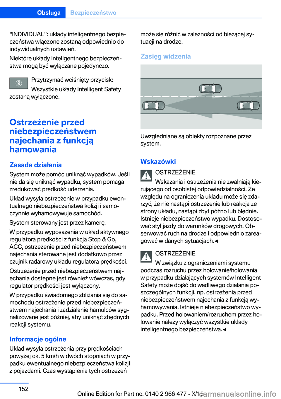 BMW 7 SERIES 2016 Instrukcja obsługi (in Polish) "INDIVIDUAL": układy inteligentnego bezpie‐
czeństwa włączone zostaną odpowiednio do
indywidualnych ustawień.
Niektóre układy inteligentnego bezpieczeń‐
stwa mogą być wyłączan BMW 7 SERIES 2016 Instrukcja obsługi (in Polish) "INDIVIDUAL": układy inteligentnego bezpie‐
czeństwa włączone zostaną odpowiednio do
indywidualnych ustawień.
Niektóre układy inteligentnego bezpieczeń‐
stwa mogą być wyłączan