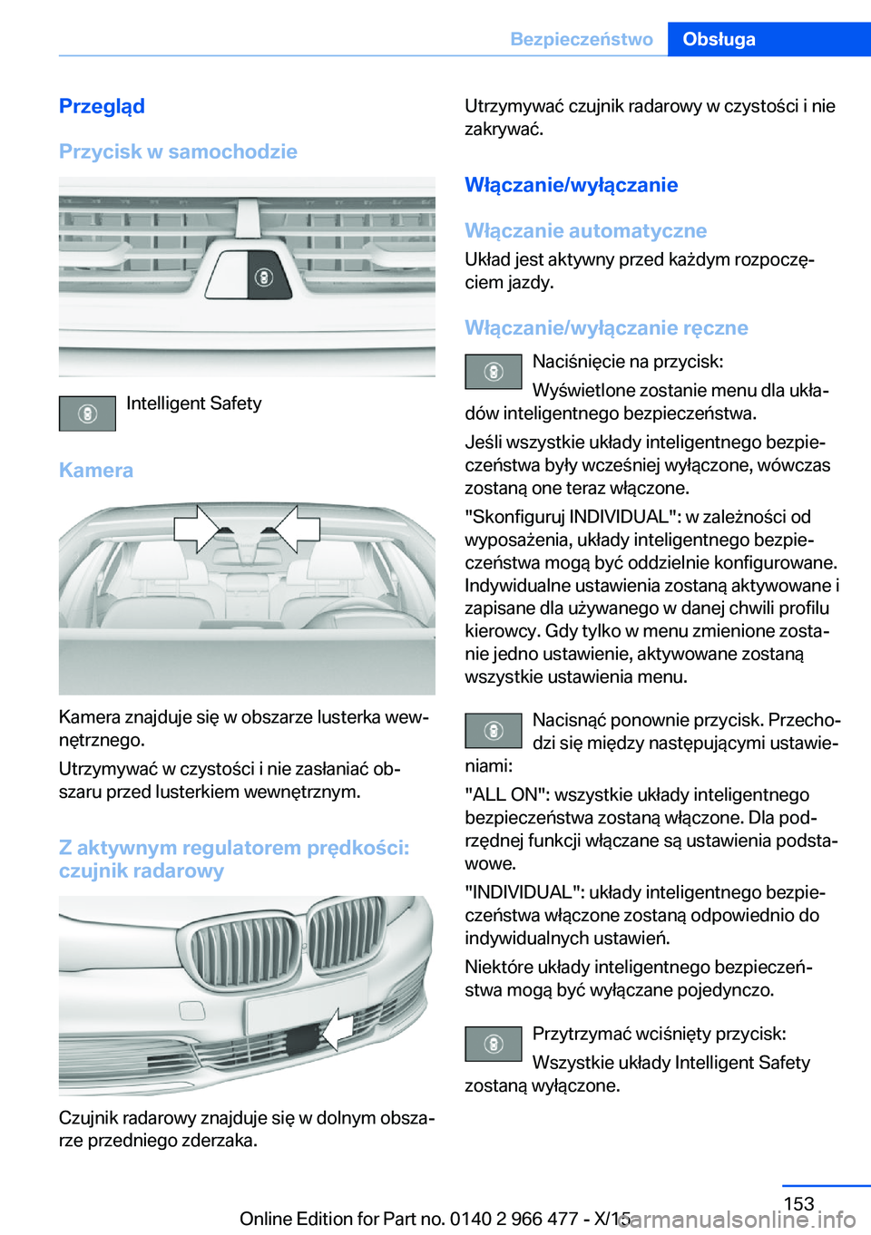 BMW 7 SERIES 2016 Instrukcja obsługi (in Polish) Przegląd
Przycisk w samochodzie
Intelligent Safety
Kamera
Kamera znajduje się w obszarze lusterka wew‐
nętrznego.
Utrzymywać w czystości i nie zasłaniać ob‐
szaru przed lusterkiem wewnętrz BMW 7 SERIES 2016 Instrukcja obsługi (in Polish) Przegląd
Przycisk w samochodzie
Intelligent Safety
Kamera
Kamera znajduje się w obszarze lusterka wew‐
nętrznego.
Utrzymywać w czystości i nie zasłaniać ob‐
szaru przed lusterkiem wewnętrz