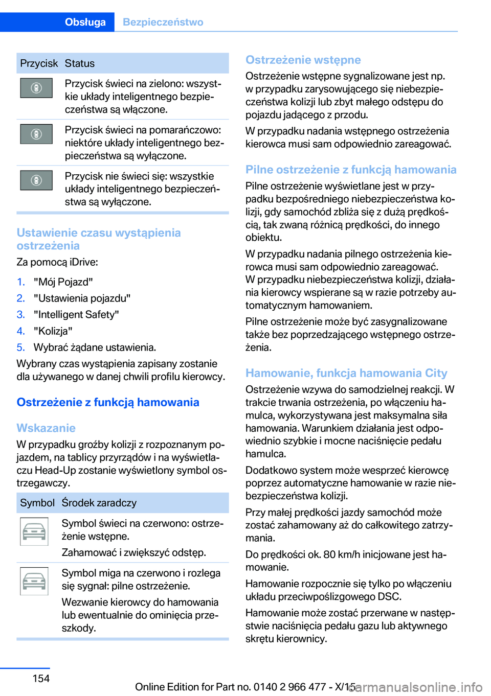 BMW 7 SERIES 2016 Instrukcja obsługi (in Polish) PrzyciskStatusPrzycisk świeci na zielono: wszyst‐
kie układy inteligentnego bezpie‐
czeństwa są włączone.Przycisk świeci na pomarańczowo:
niektóre układy inteligentnego bez‐
pieczeńst BMW 7 SERIES 2016 Instrukcja obsługi (in Polish) PrzyciskStatusPrzycisk świeci na zielono: wszyst‐
kie układy inteligentnego bezpie‐
czeństwa są włączone.Przycisk świeci na pomarańczowo:
niektóre układy inteligentnego bez‐
pieczeńst